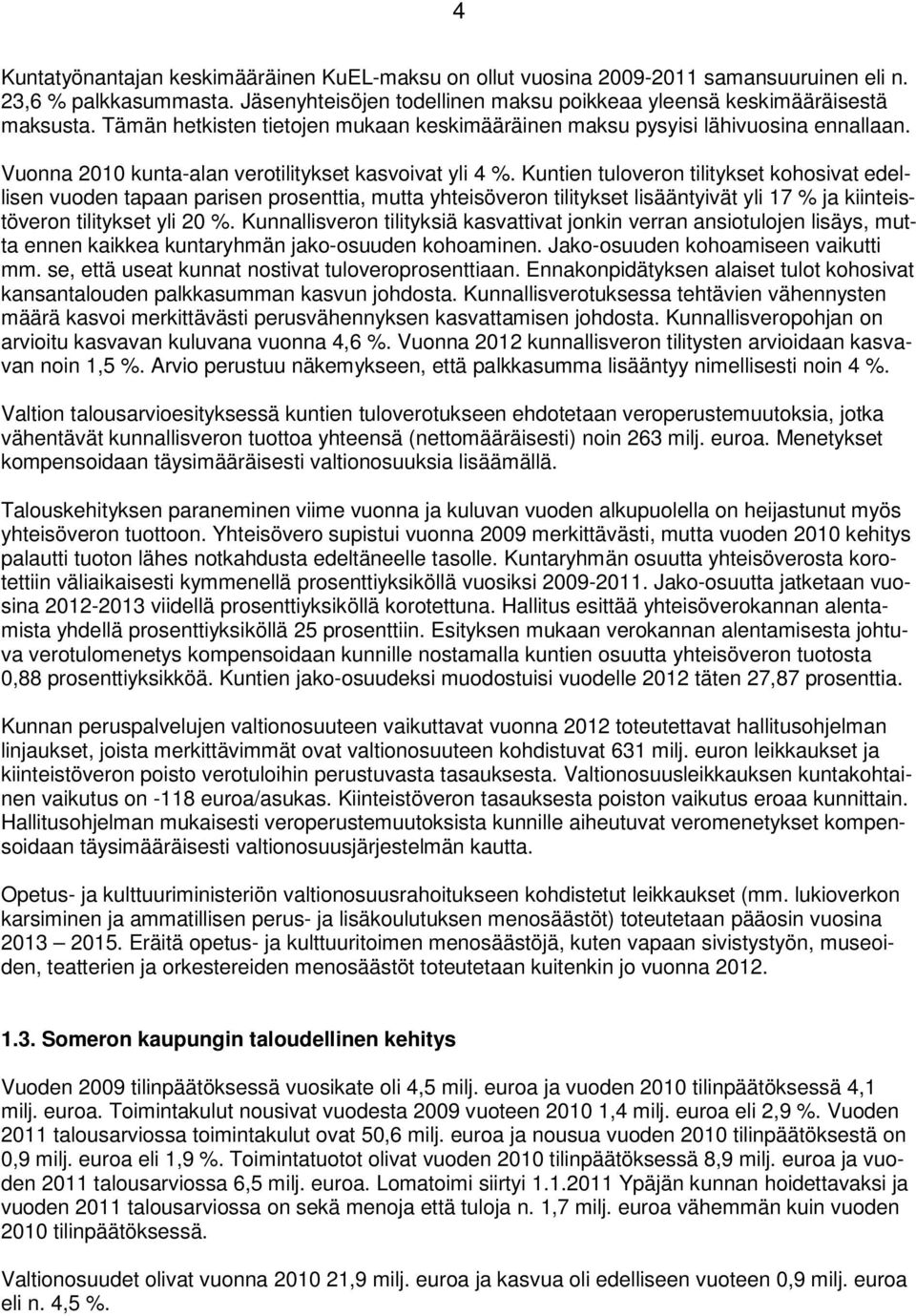 Kuntien tuloveron tilitykset kohosivat edellisen vuoden tapaan parisen prosenttia, mutta yhteisöveron tilitykset lisääntyivät yli 17 % ja kiinteistöveron tilitykset yli 2 %.