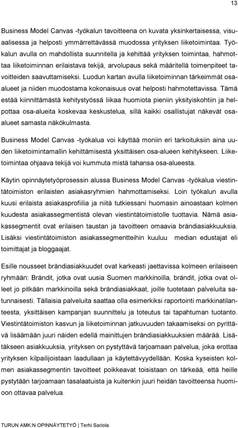 Luodun kartan avulla liiketoiminnan tärkeimmät osaalueet ja niiden muodostama kokonaisuus ovat helposti hahmotettavissa.