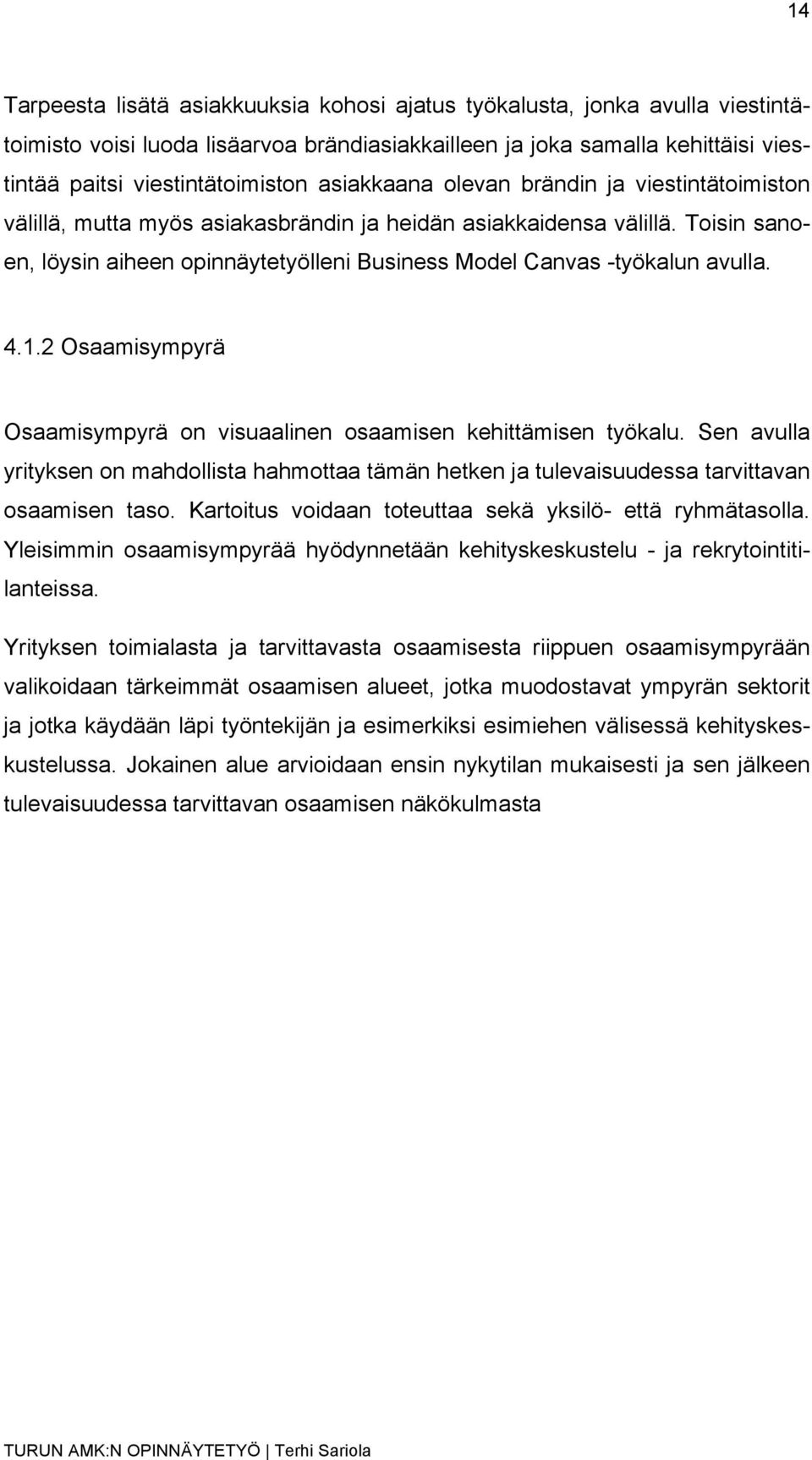 Toisin sanoen, löysin aiheen opinnäytetyölleni Business Model Canvas -työkalun avulla. 4.1.2 Osaamisympyrä Osaamisympyrä on visuaalinen osaamisen kehittämisen työkalu.