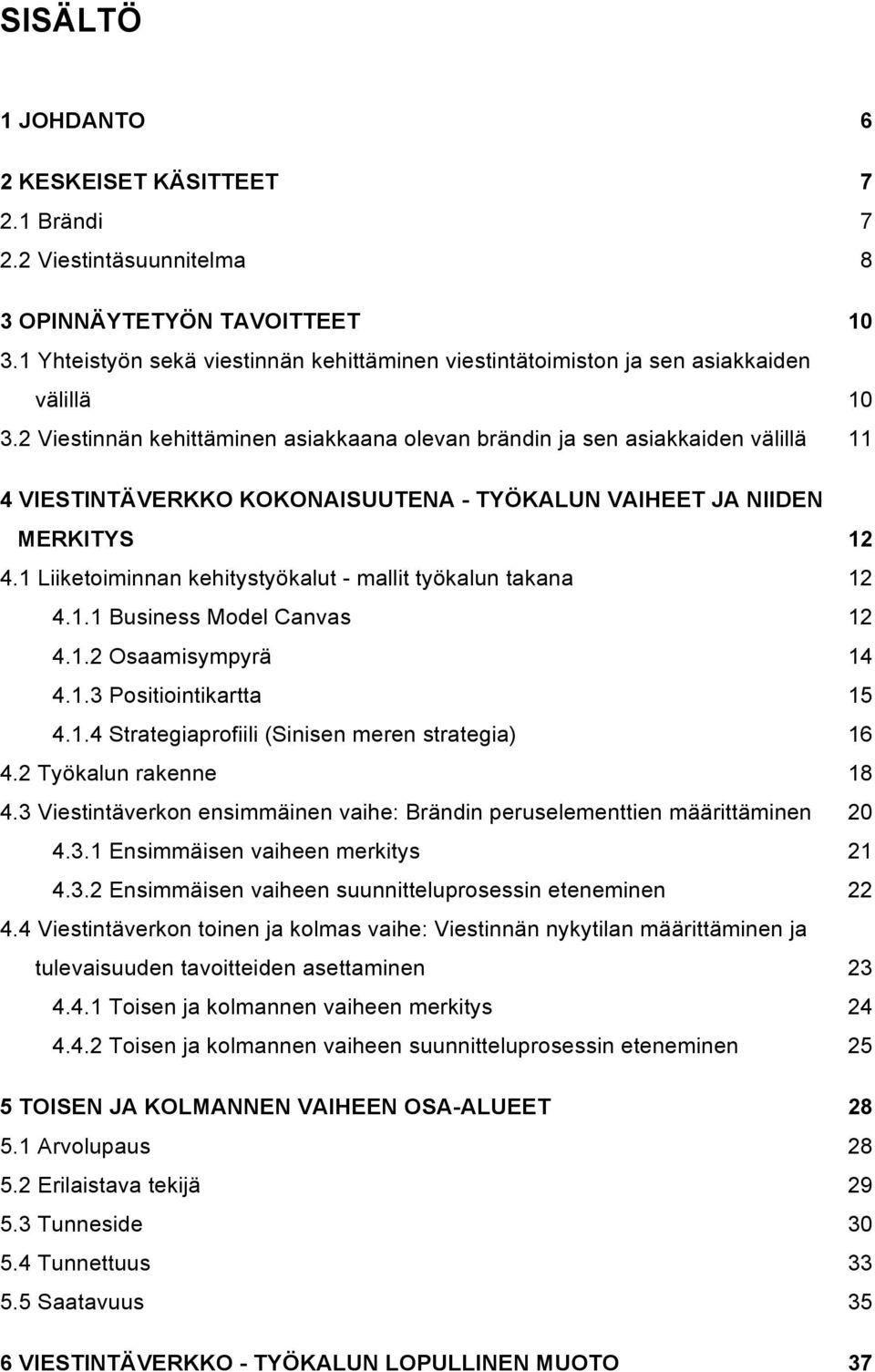 2 Viestinnän kehittäminen asiakkaana olevan brändin ja sen asiakkaiden välillä 11 4 VIESTINTÄVERKKO KOKONAISUUTENA - TYÖKALUN VAIHEET JA NIIDEN MERKITYS 12 4.