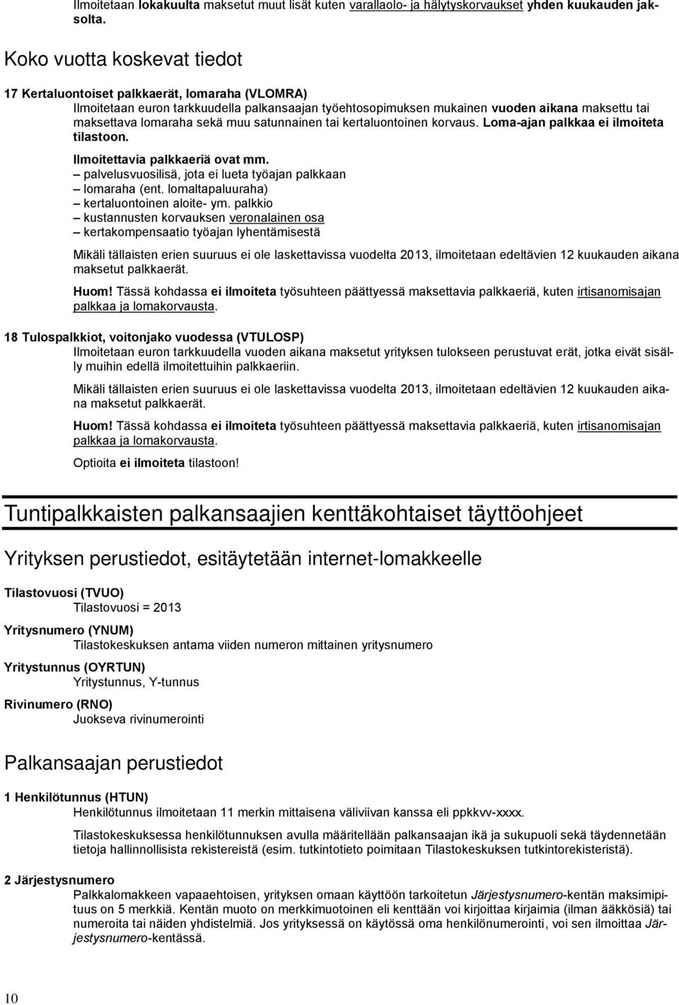 muu satunnainen tai kertaluontoinen korvaus. Loma-ajan palkkaa ei ilmoiteta tilastoon. Ilmoitettavia palkkaeriä ovat mm. palvelusvuosilisä, jota ei lueta työajan palkkaan lomaraha (ent.