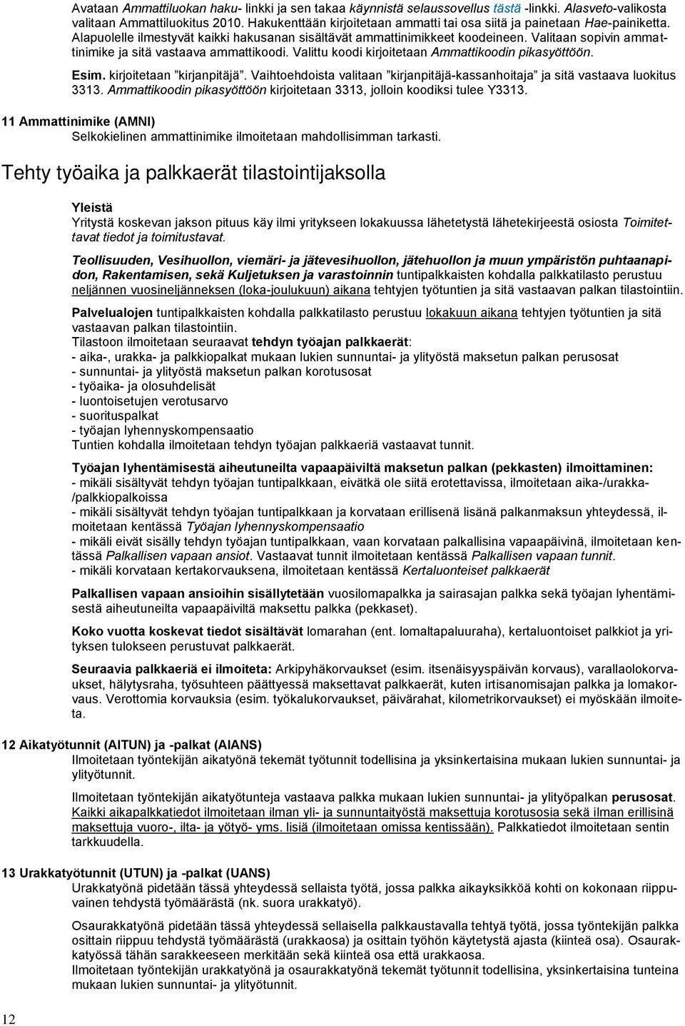 Valitaan sopivin ammattinimike ja sitä vastaava ammattikoodi. Valittu koodi kirjoitetaan Ammattikoodin pikasyöttöön. Esim. kirjoitetaan kirjanpitäjä.