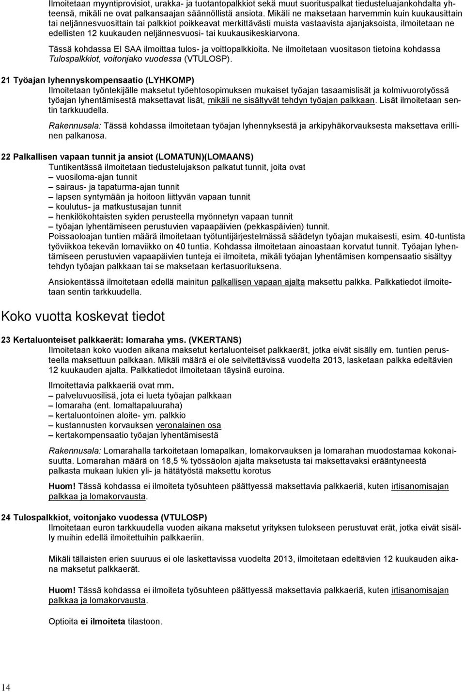 tai kuukausikeskiarvona. Tässä kohdassa EI SAA ilmoittaa tulos- ja voittopalkkioita. Ne ilmoitetaan vuositason tietoina kohdassa Tulospalkkiot, voitonjako vuodessa (VTULOSP).