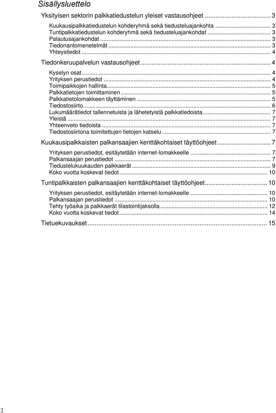 .. 4 Yrityksen perustiedot... 4 Toimipaikkojen hallinta... 5 Palkkatietojen toimittaminen... 5 Palkkatietolomakkeen täyttäminen... 5 Tiedostosiirto.