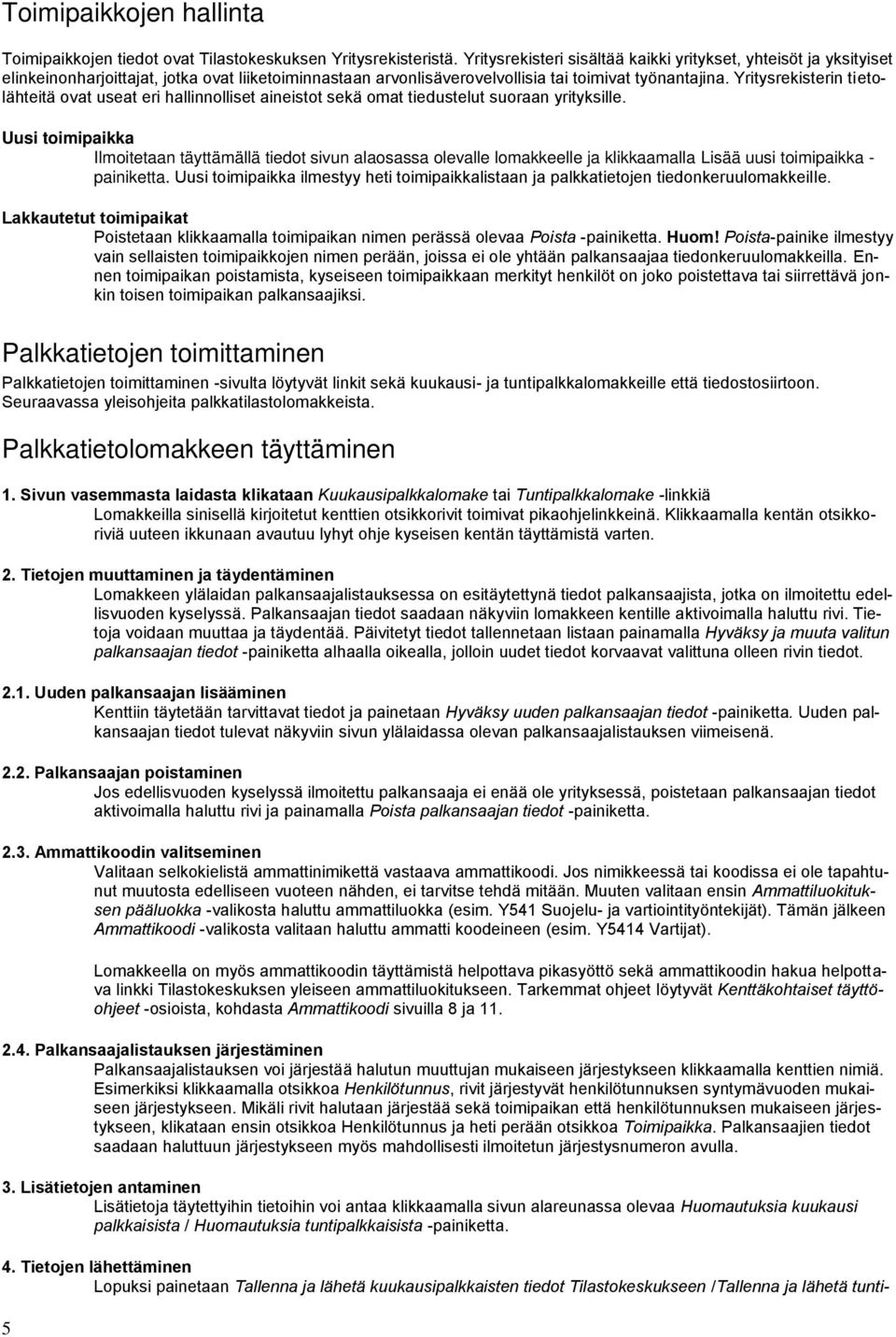 Yritysrekisterin tietolähteitä ovat useat eri hallinnolliset aineistot sekä omat tiedustelut suoraan yrityksille.