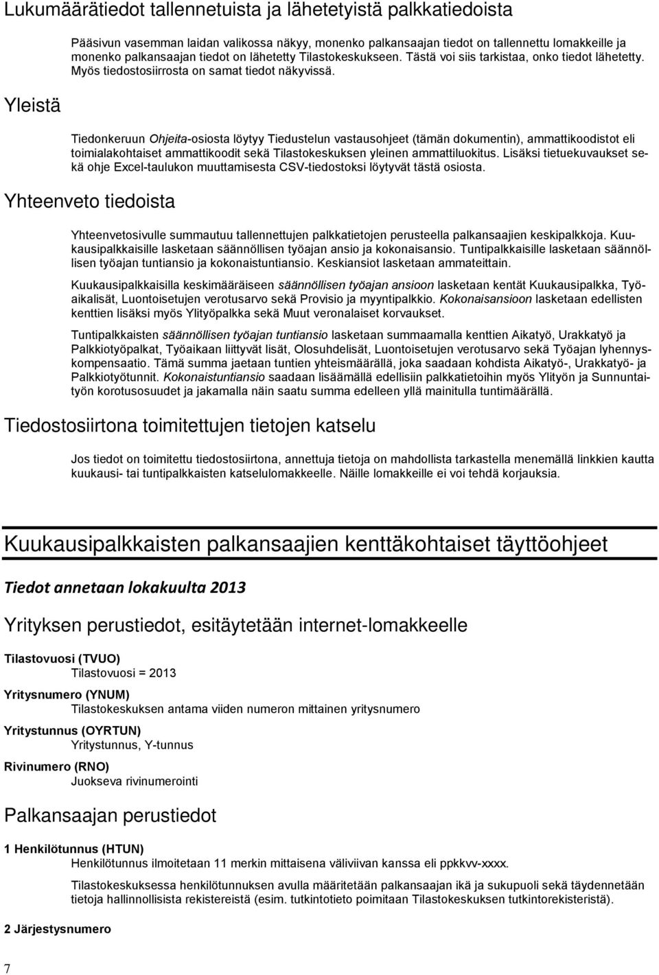 Tiedonkeruun Ohjeita-osiosta löytyy Tiedustelun vastausohjeet (tämän dokumentin), ammattikoodistot eli toimialakohtaiset ammattikoodit sekä Tilastokeskuksen yleinen ammattiluokitus.