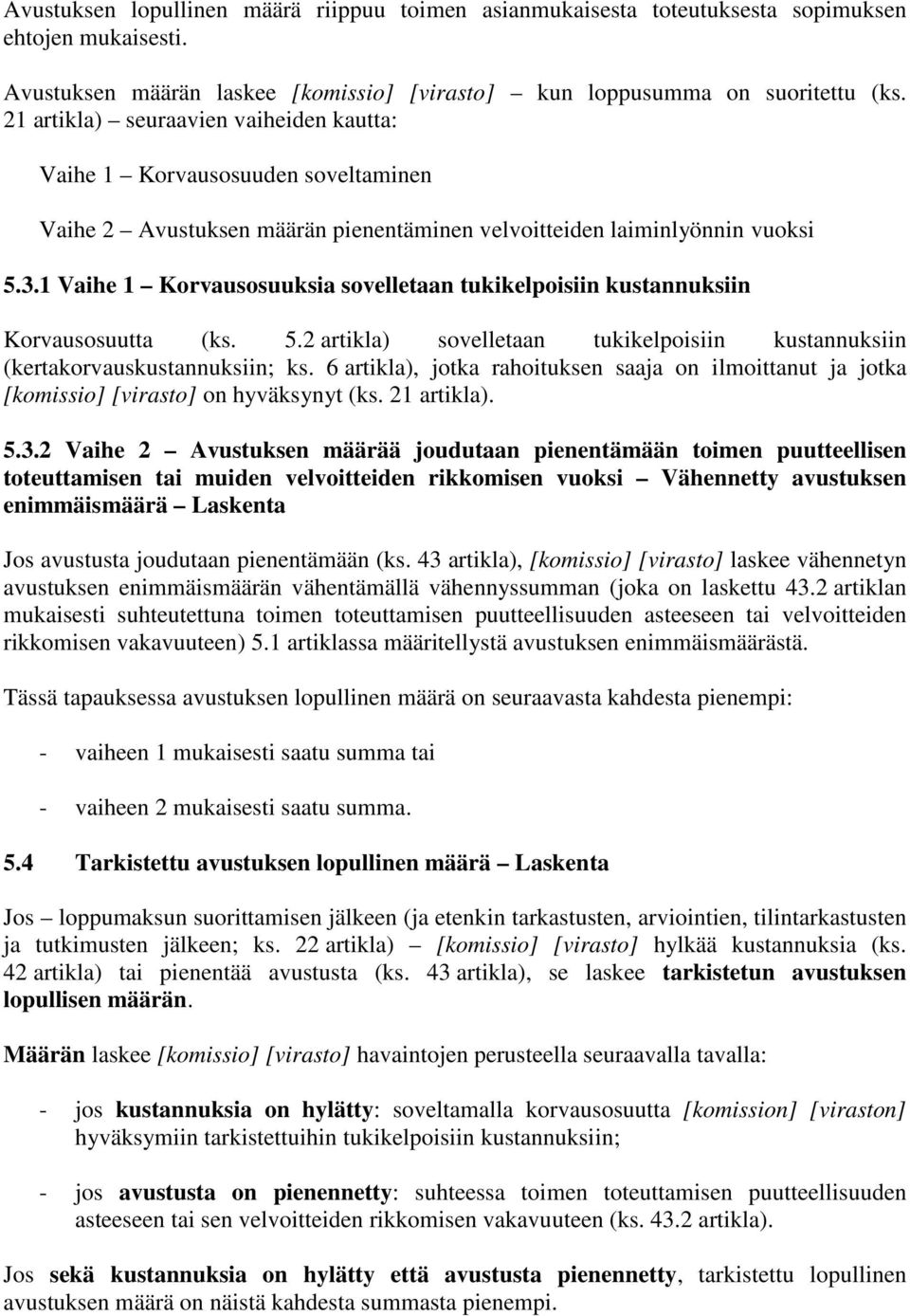 1 Vaihe 1 Korvausosuuksia sovelletaan tukikelpoisiin kustannuksiin Korvausosuutta (ks. 5.2 artikla) sovelletaan tukikelpoisiin kustannuksiin (kertakorvauskustannuksiin; ks.