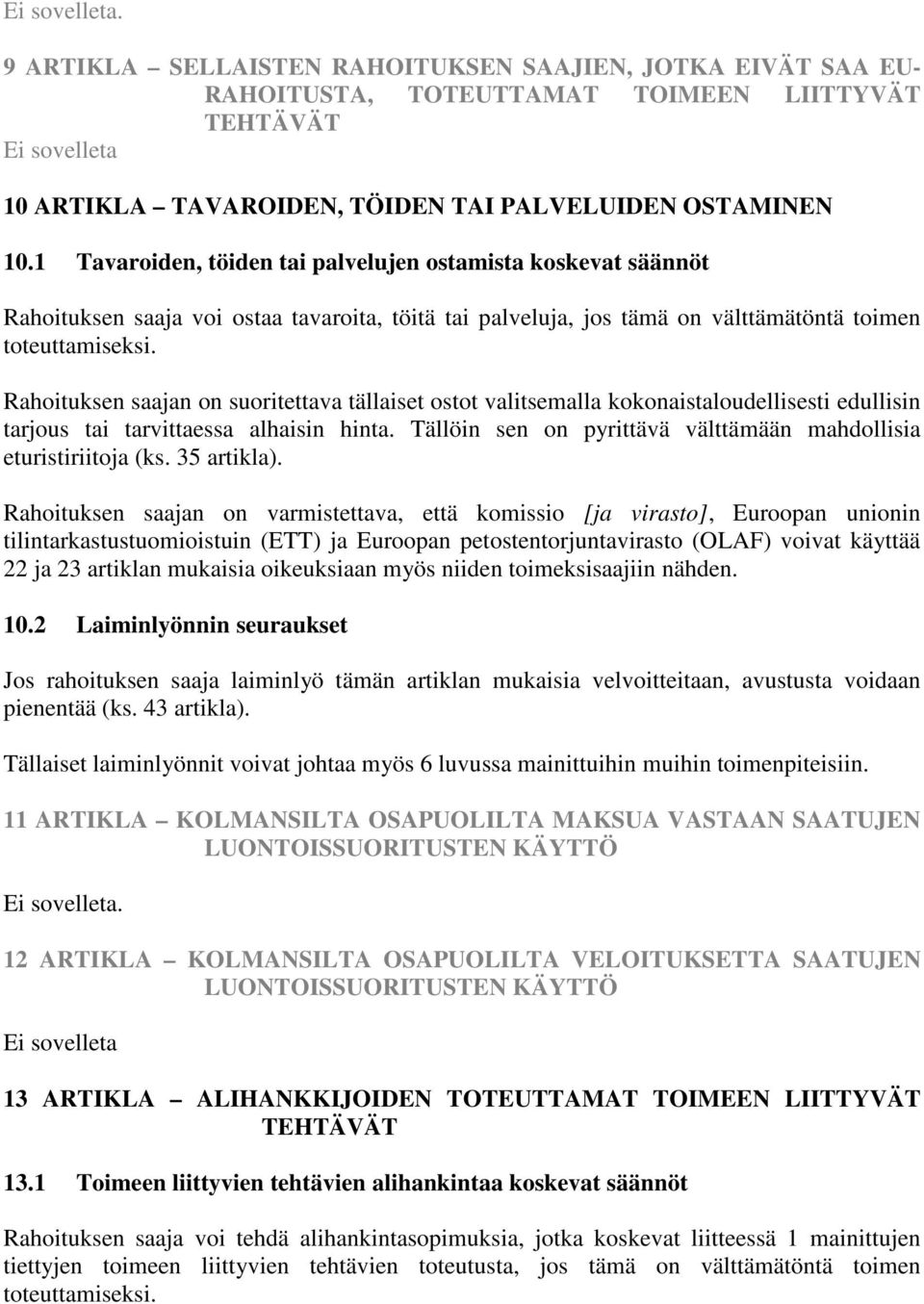 Rahoituksen saajan on suoritettava tällaiset ostot valitsemalla kokonaistaloudellisesti edullisin tarjous tai tarvittaessa alhaisin hinta.