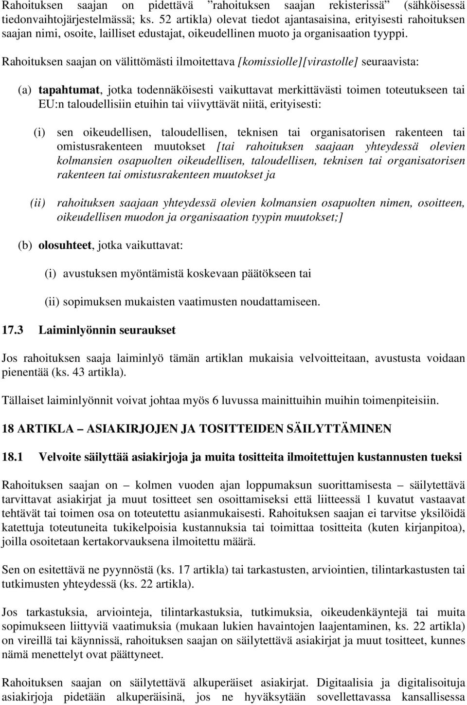 Rahoituksen saajan on välittömästi ilmoitettava [komissiolle][virastolle] seuraavista: (a) tapahtumat, jotka todennäköisesti vaikuttavat merkittävästi toimen toteutukseen tai EU:n taloudellisiin