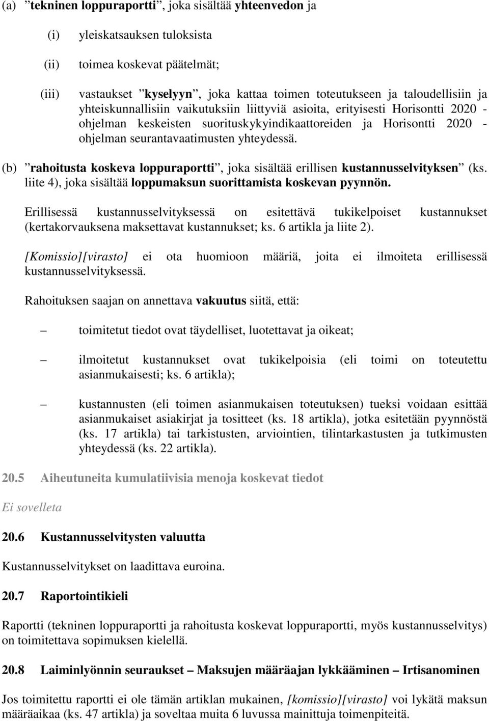 (b) rahoitusta koskeva loppuraportti, joka sisältää erillisen kustannusselvityksen (ks. liite 4), joka sisältää loppumaksun suorittamista koskevan pyynnön.