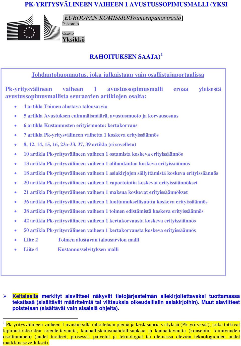 enimmäismäärä, avustusmuoto ja korvausosuus 6 artikla Kustannusten erityismuoto: kertakorvaus 7 artikla Pk-yritysvälineen vaihetta 1 koskeva erityissäännös 8, 12, 14, 15, 16, 23a-33, 37, 39 artikla