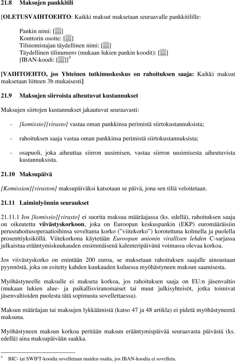 9 Maksujen siirroista aiheutuvat kustannukset Maksujen siirtojen kustannukset jakautuvat seuraavasti: - [komissio][virasto] vastaa oman pankkinsa perimistä siirtokustannuksista; - rahoituksen saaja