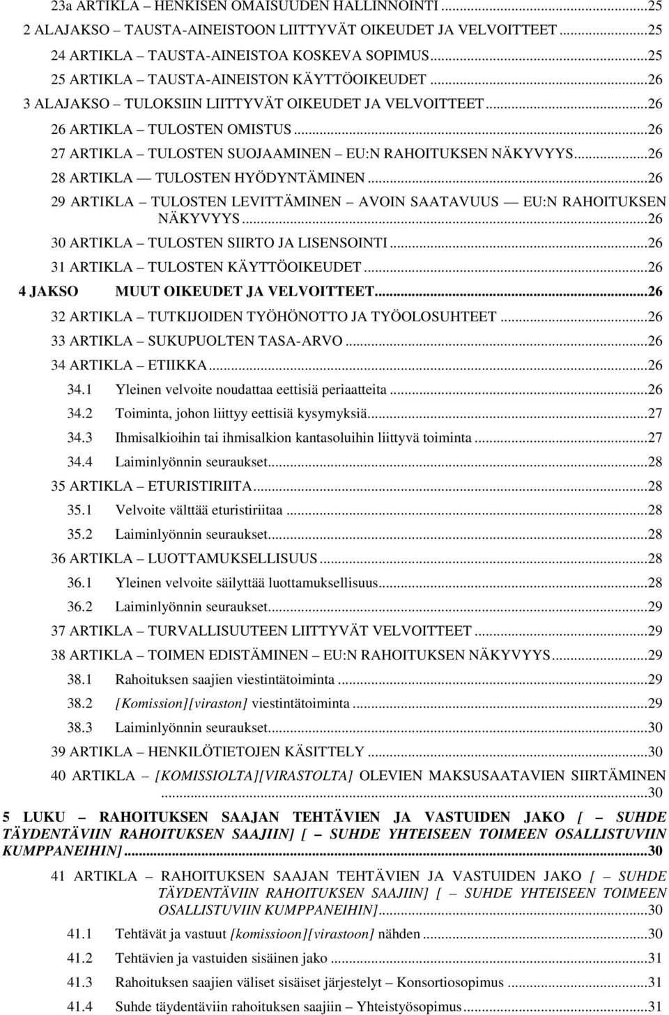 .. 26 27 ARTIKLA TULOSTEN SUOJAAMINEN EU:N RAHOITUKSEN NÄKYVYYS... 26 28 ARTIKLA TULOSTEN HYÖDYNTÄMINEN... 26 29 ARTIKLA TULOSTEN LEVITTÄMINEN AVOIN SAATAVUUS EU:N RAHOITUKSEN NÄKYVYYS.