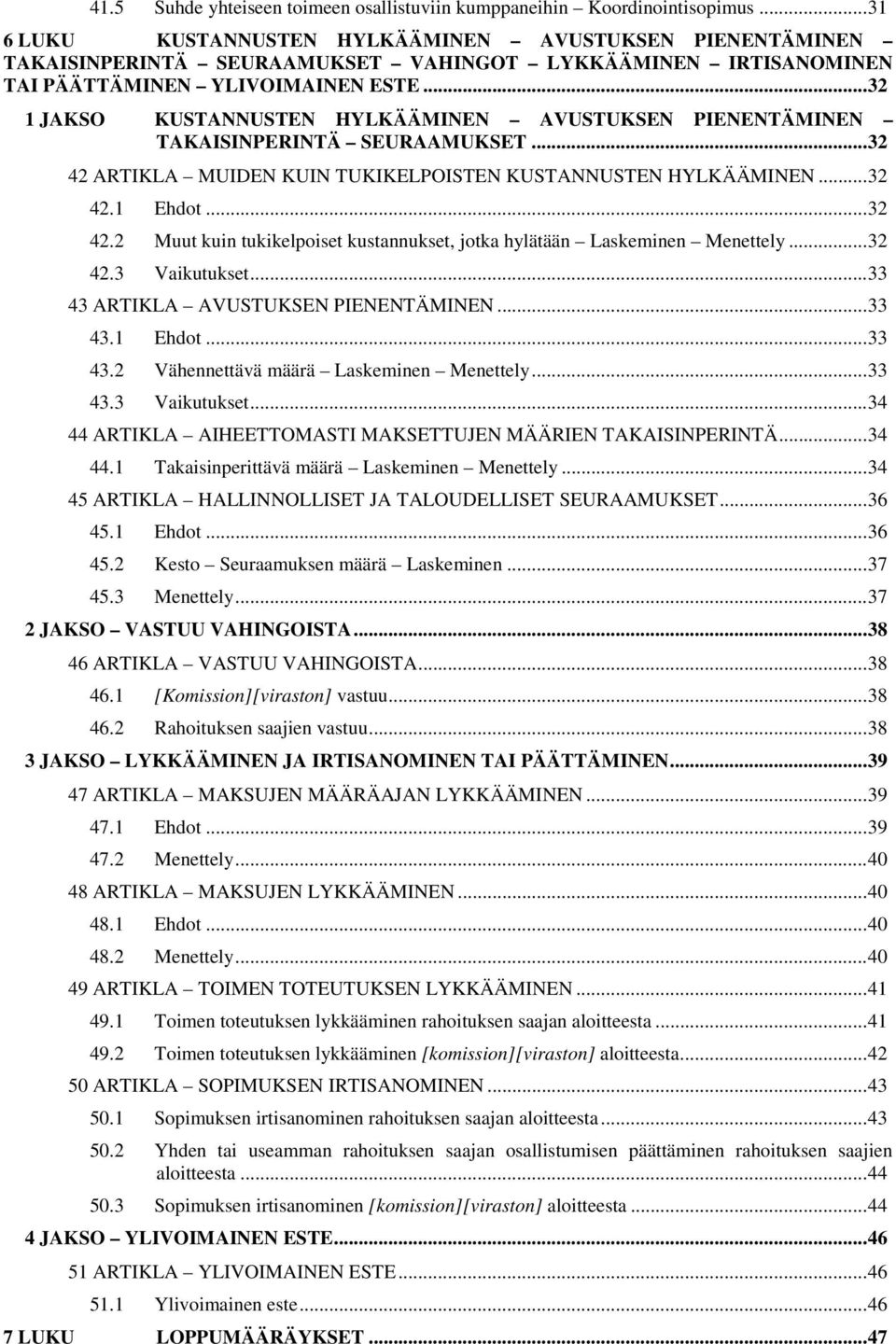 .. 32 1 JAKSO KUSTANNUSTEN HYLKÄÄMINEN AVUSTUKSEN PIENENTÄMINEN TAKAISINPERINTÄ SEURAAMUKSET... 32 42 ARTIKLA MUIDEN KUIN TUKIKELPOISTEN KUSTANNUSTEN HYLKÄÄMINEN... 32 42.1 Ehdot... 32 42.2 Muut kuin tukikelpoiset kustannukset, jotka hylätään Laskeminen Menettely.