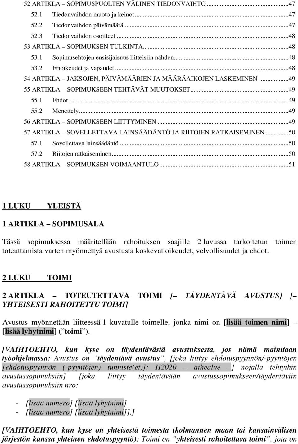 .. 49 55 ARTIKLA SOPIMUKSEEN TEHTÄVÄT MUUTOKSET... 49 55.1 Ehdot... 49 55.2 Menettely... 49 56 ARTIKLA SOPIMUKSEEN LIITTYMINEN... 49 57 ARTIKLA SOVELLETTAVA LAINSÄÄDÄNTÖ JA RIITOJEN RATKAISEMINEN.