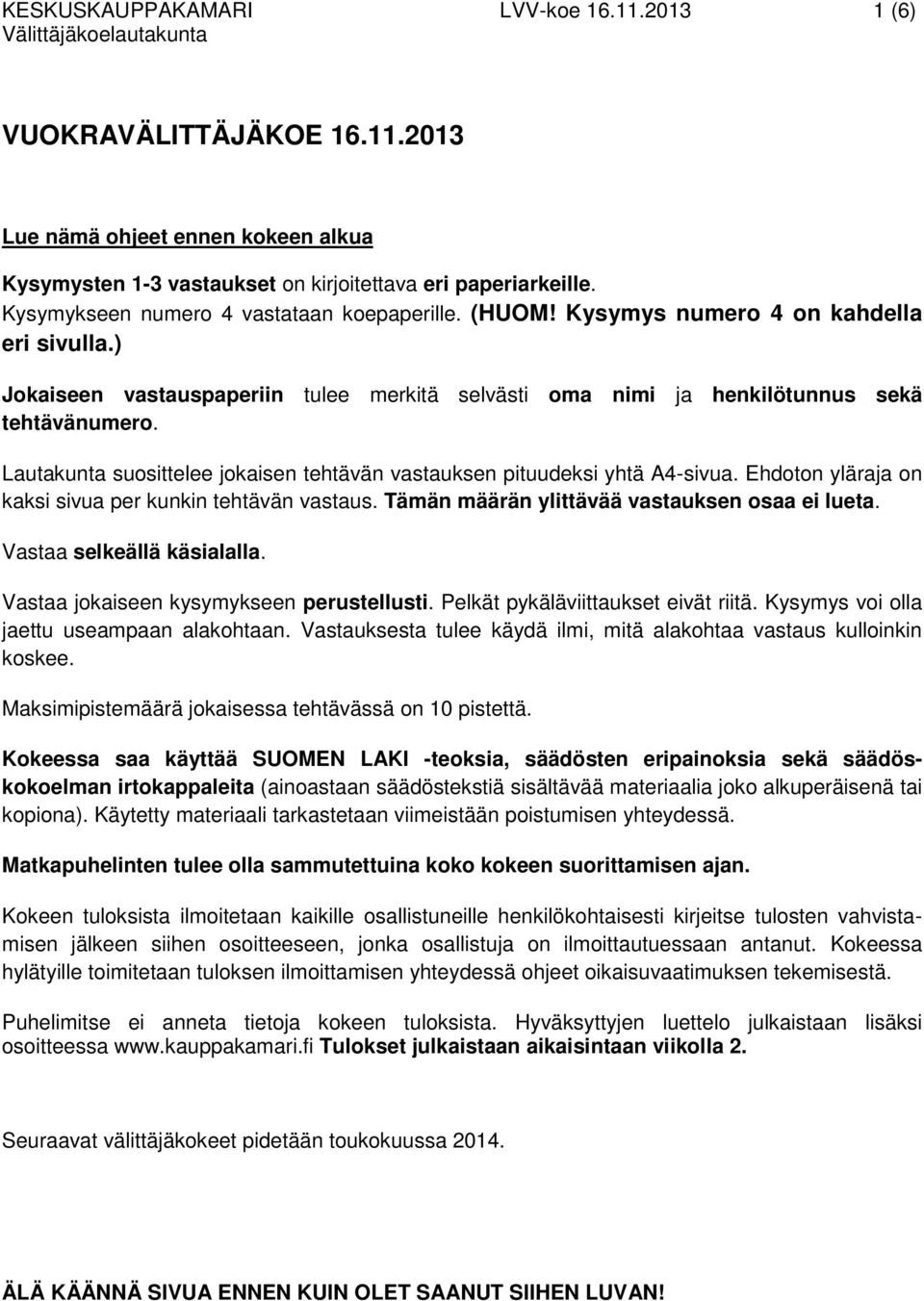 Lautakunta suosittelee jokaisen tehtävän vastauksen pituudeksi yhtä A4-sivua. Ehdoton yläraja on kaksi sivua per kunkin tehtävän vastaus. Tämän määrän ylittävää vastauksen osaa ei lueta.