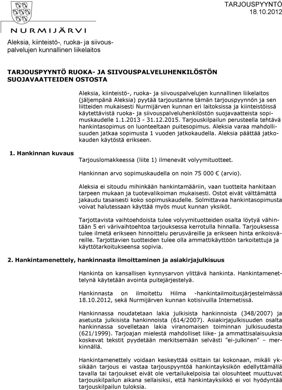 Tarjouskilpailun perusteella tehtävä hankintasopimus on luonteeltaan puitesopimus. Aleksia varaa mahdollisuuden jatkaa sopimusta 1 vuoden jatkokaudella. Aleksia päättää jatkokauden käytöstä erikseen.