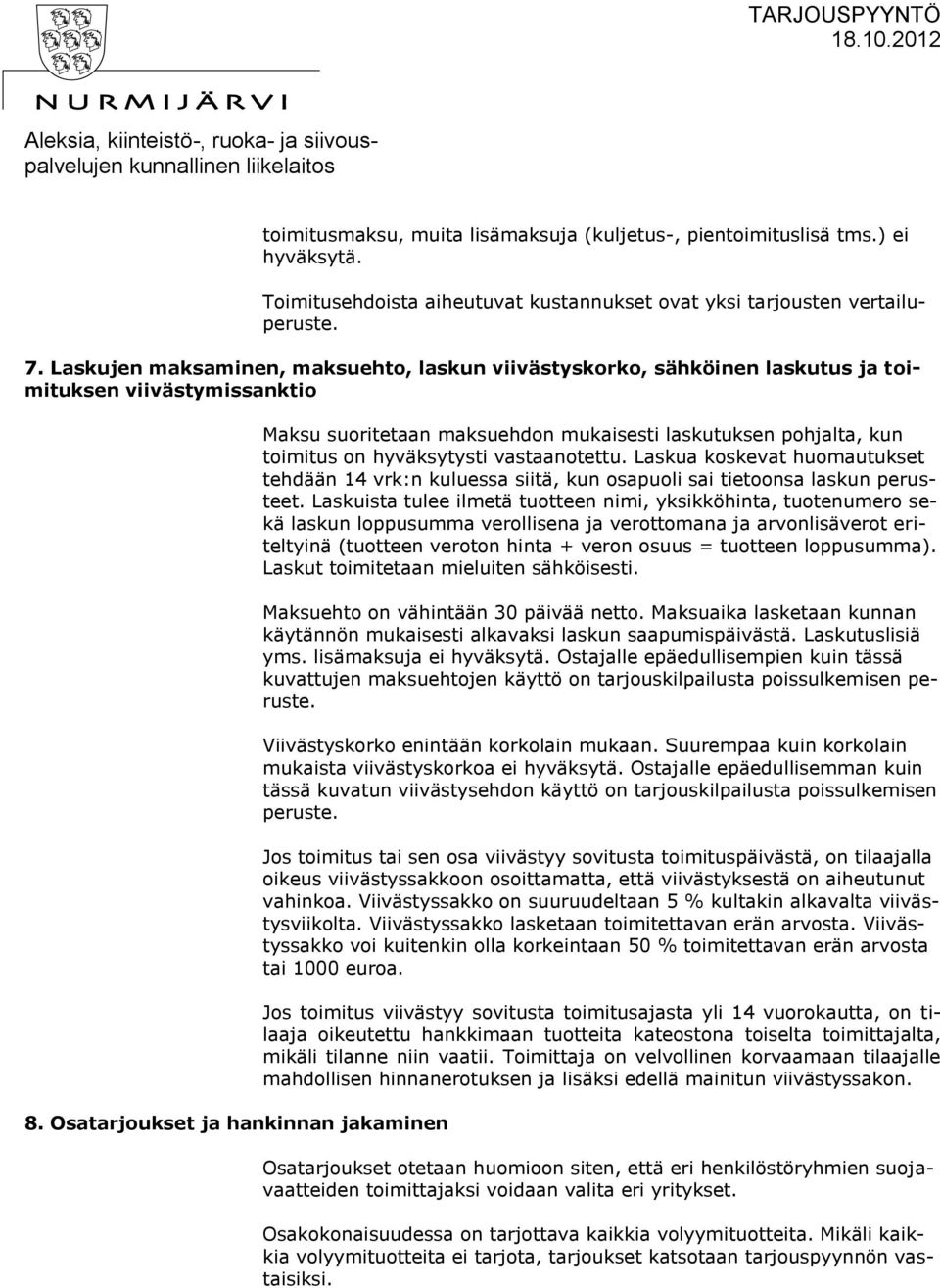 Osatarjoukset ja hankinnan jakaminen Maksu suoritetaan maksuehdon mukaisesti laskutuksen pohjalta, kun toimitus on hyväksytysti vastaanotettu.