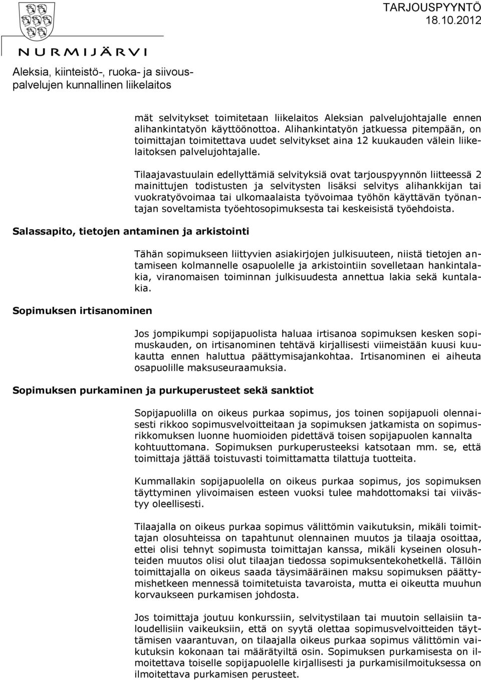 Tilaajavastuulain edellyttämiä selvityksiä ovat tarjouspyynnön liitteessä 2 mainittujen todistusten ja selvitysten lisäksi selvitys alihankkijan tai vuokratyövoimaa tai ulkomaalaista työvoimaa työhön