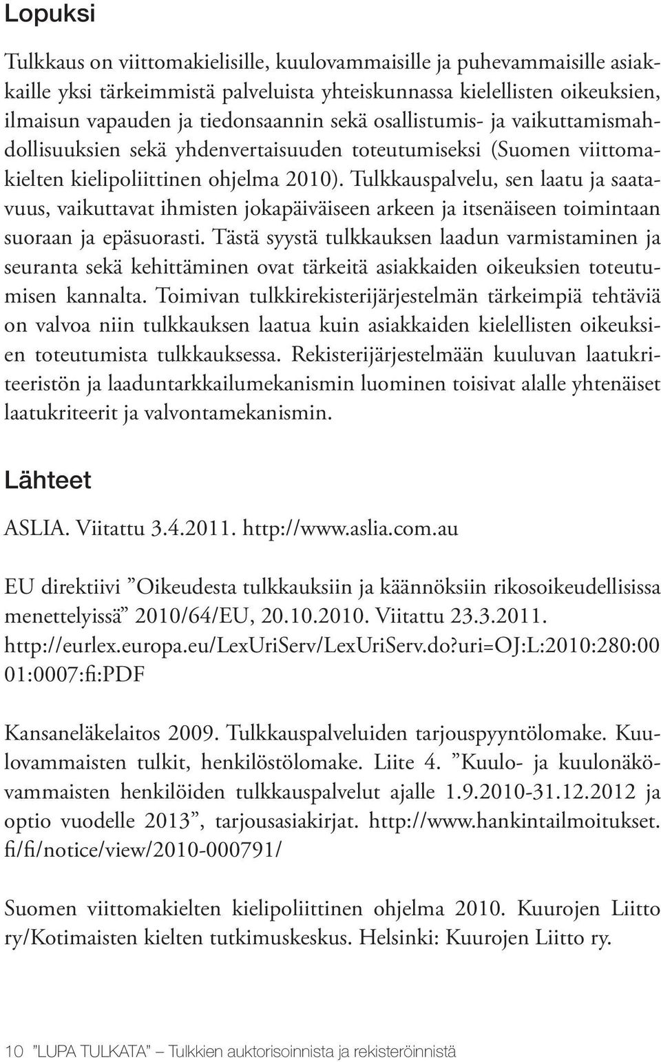 Tulkkauspalvelu, sen laatu ja saatavuus, vaikuttavat ihmisten jokapäiväiseen arkeen ja itsenäiseen toimintaan suoraan ja epäsuorasti.