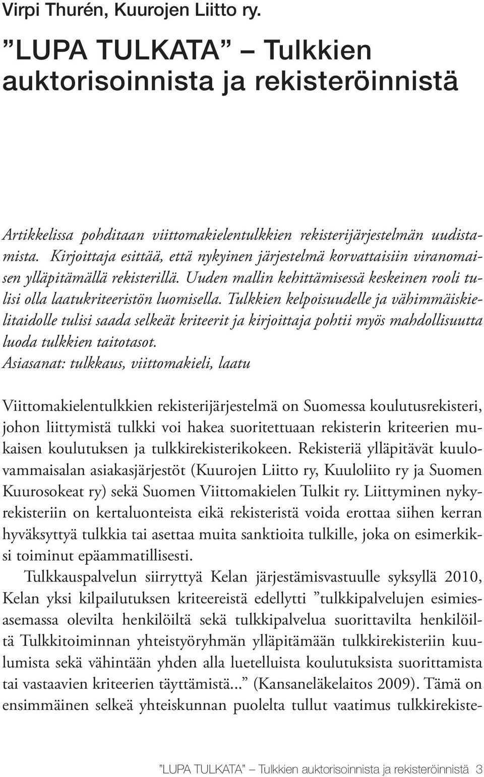 Tulkkien kelpoisuudelle ja vähimmäiskielitaidolle tulisi saada selkeät kriteerit ja kirjoittaja pohtii myös mahdollisuutta luoda tulkkien taitotasot.