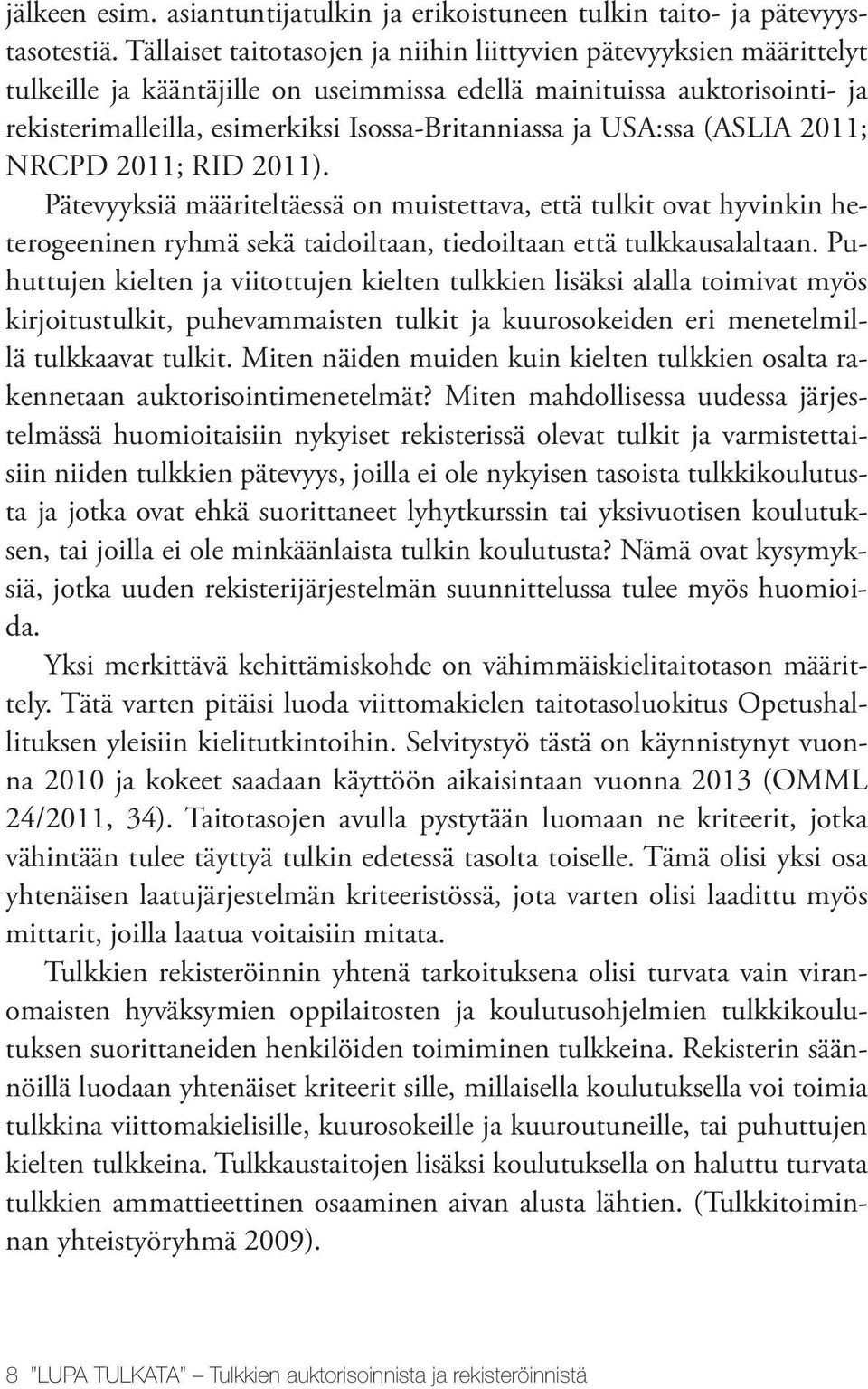 USA:ssa (ASLIA 2011; NRCPD 2011; RID 2011). Pätevyyksiä määriteltäessä on muistettava, että tulkit ovat hyvinkin heterogeeninen ryhmä sekä taidoiltaan, tiedoiltaan että tulkkausalaltaan.