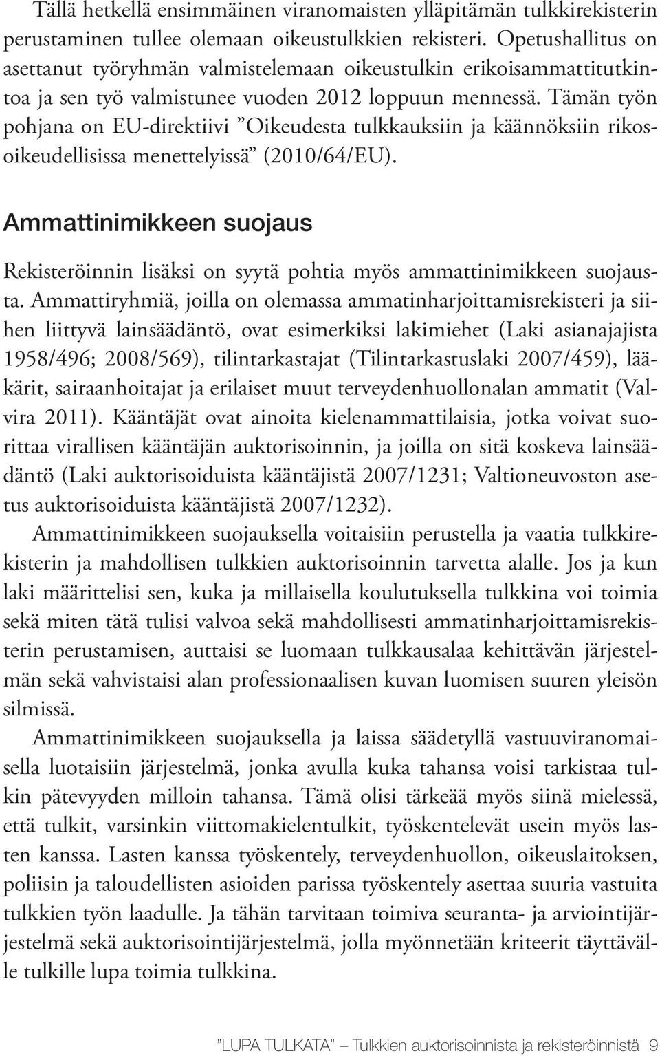 Tämän työn pohjana on EU-direktiivi Oikeudesta tulkkauksiin ja käännöksiin rikosoikeudellisissa menettelyissä (2010/64/EU).