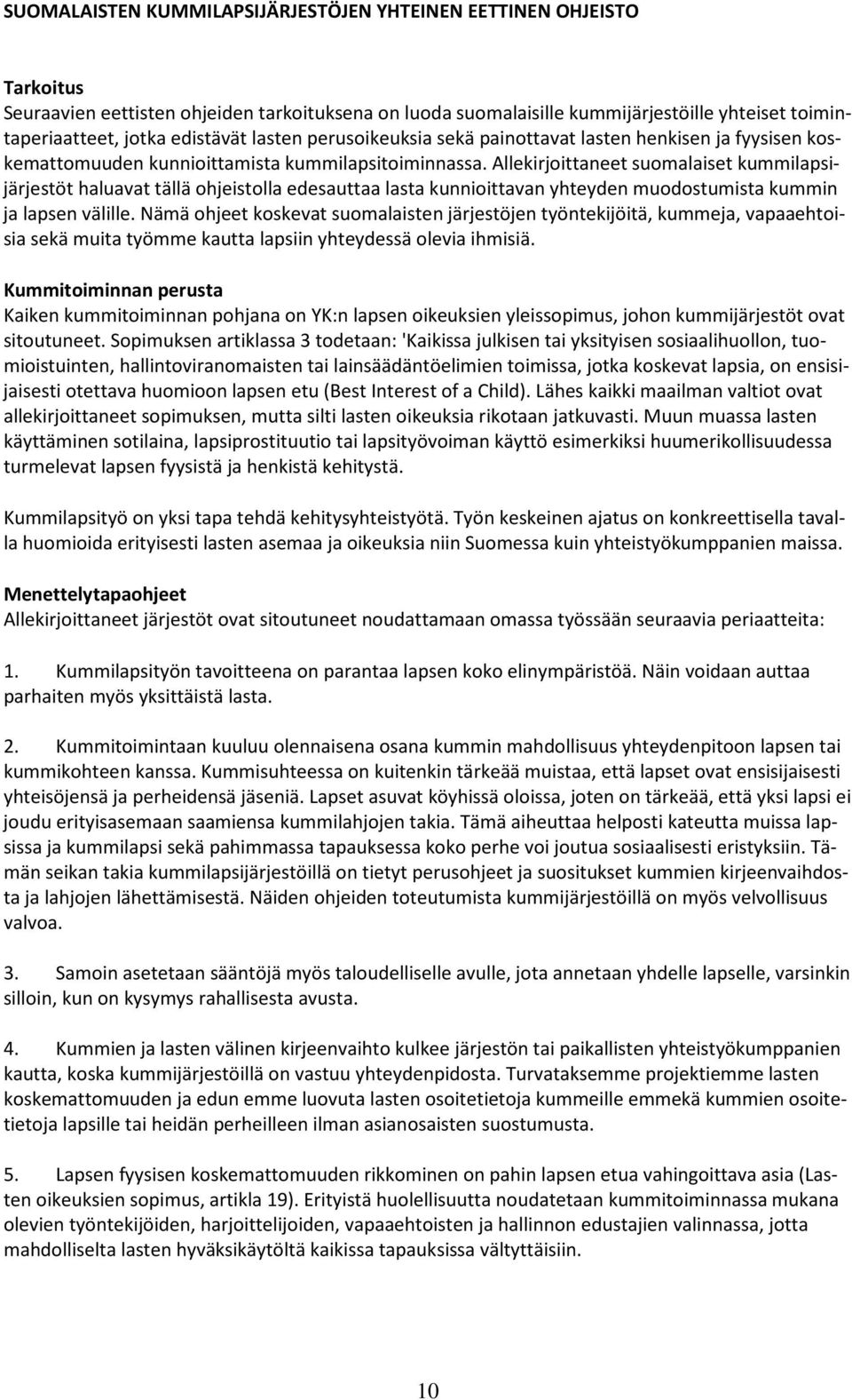 Allekirjoittaneet suomalaiset kummilapsijärjestöt haluavat tällä ohjeistolla edesauttaa lasta kunnioittavan yhteyden muodostumista kummin ja lapsen välille.