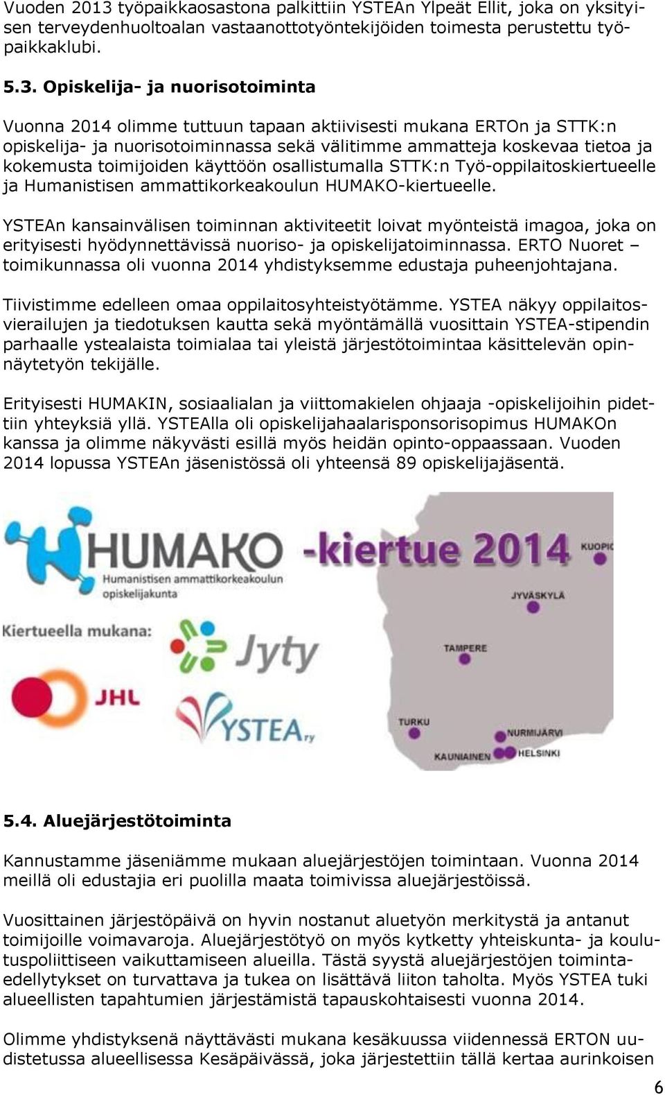 Opiskelija- ja nuorisotoiminta Vuonna 2014 olimme tuttuun tapaan aktiivisesti mukana ERTOn ja STTK:n opiskelija- ja nuorisotoiminnassa sekä välitimme ammatteja koskevaa tietoa ja kokemusta