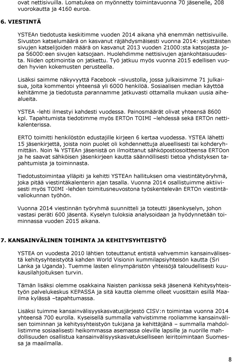 Huolehdimme nettisivujen ajankohtaisuudesta. Niiden optimointia on jatkettu. Työ jatkuu myös vuonna 2015 edellisen vuoden hyvien kokemusten perusteella.