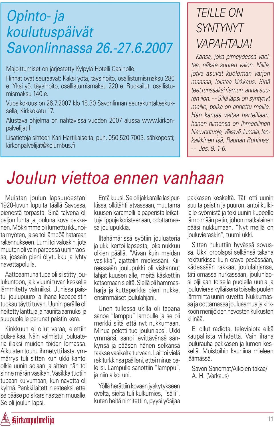 Alustava ohjelma on nähtävissä vuoden 2007 alussa www.kirkonpalvelijat.fi Lisätietoja sihteeri Kari Hartikaiselta, puh. 050 520 7003, sähköposti; kirkonpalvelijat@kolumbus.