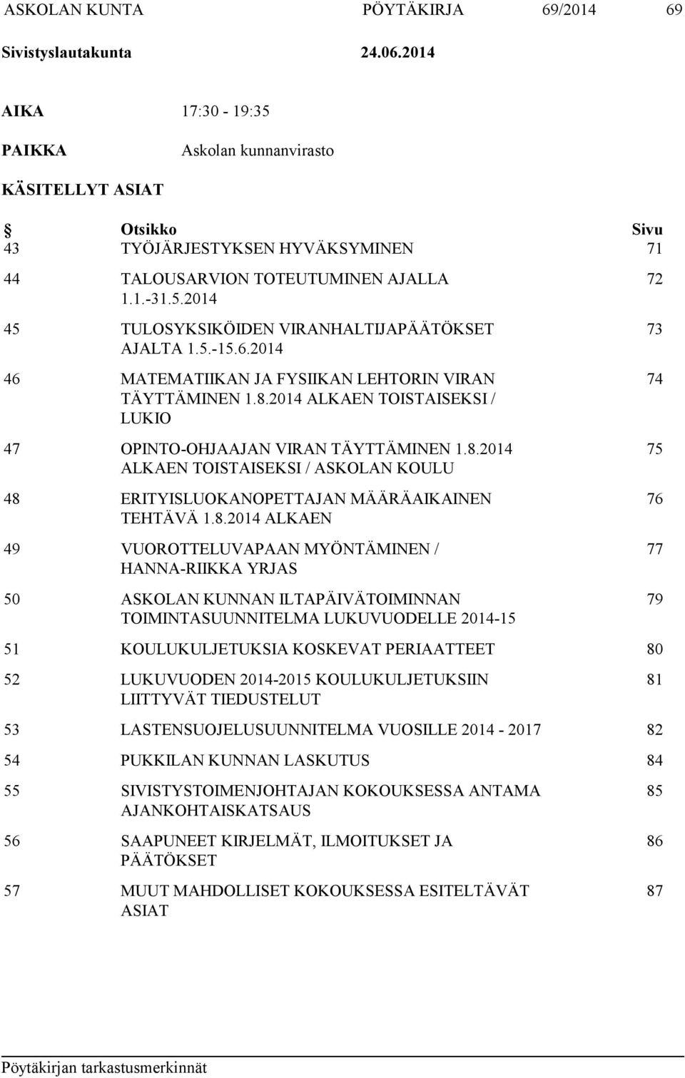 5.-15.6.2014 46 MATEMATIIKAN JA FYSIIKAN LEHTORIN VIRAN TÄYTTÄMINEN 1.8.2014 ALKAEN TOISTAISEKSI / LUKIO 47 OPINTO-OHJAAJAN VIRAN TÄYTTÄMINEN 1.8.2014 ALKAEN TOISTAISEKSI / ASKOLAN KOULU 48 ERITYISLUOKANOPETTAJAN MÄÄRÄAIKAINEN TEHTÄVÄ 1.