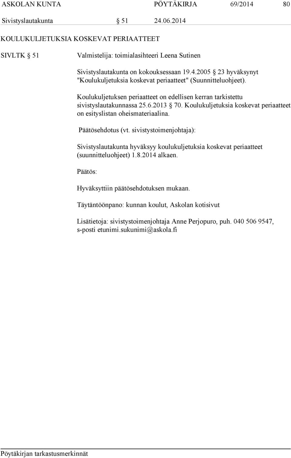 Koulukuljetuksen periaatteet on edellisen kerran tarkistettu sivistyslautakunnassa 25.6.2013 70. Koulukuljetuksia koskevat periaatteet on esityslistan oheismateriaalina.