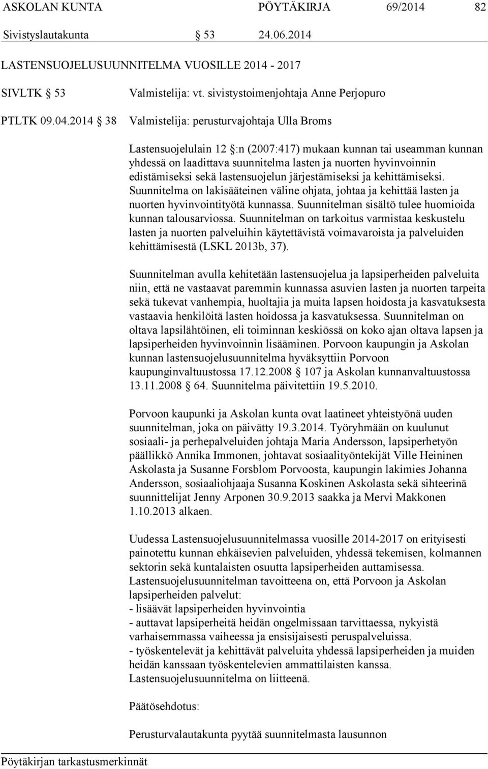 nuorten hyvinvoinnin edistämiseksi sekä lastensuojelun järjestämiseksi ja kehittämiseksi. Suunnitelma on lakisääteinen väline ohjata, johtaa ja kehittää lasten ja nuorten hyvinvointityötä kunnassa.