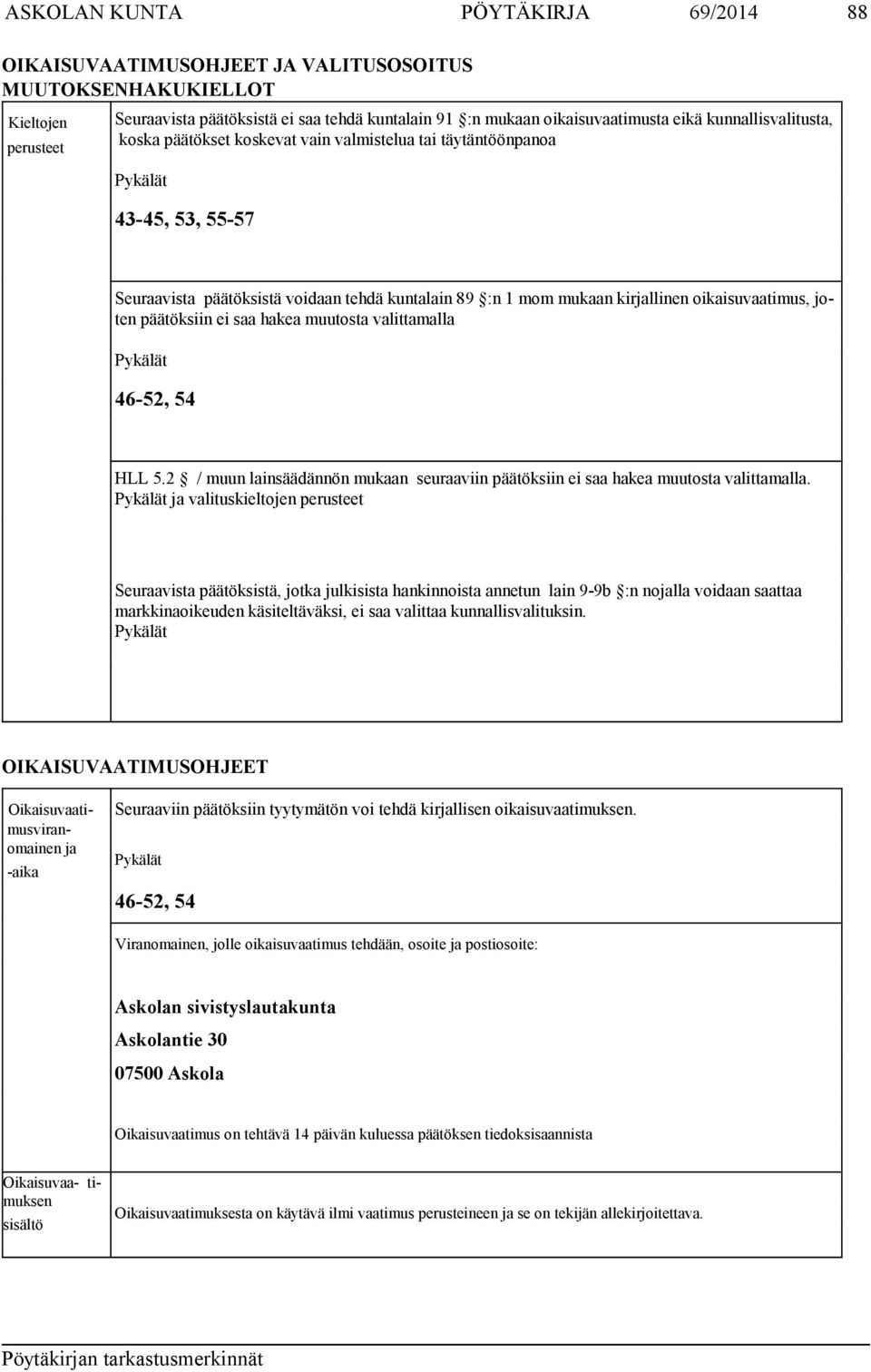 oikaisuvaatimus, joten päätöksiin ei saa hakea muutosta valittamalla Pykälät 46-52, 54 HLL 5.2 / muun lainsäädännön mukaan seuraaviin päätöksiin ei saa hakea muutosta valittamalla.