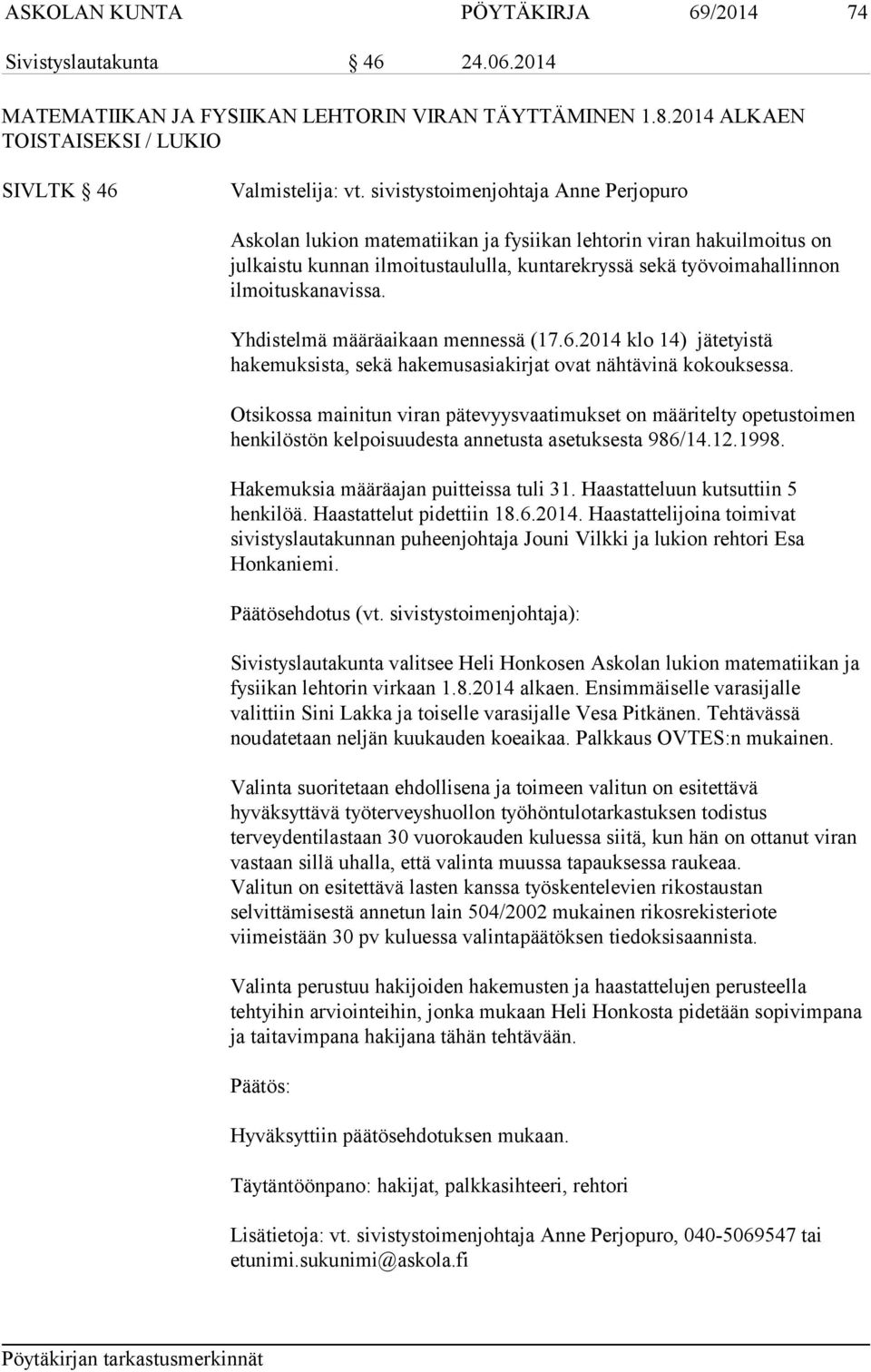 Yhdistelmä määräaikaan mennessä (17.6.2014 klo 14) jätetyistä hakemuksista, sekä hakemusasiakirjat ovat nähtävinä kokouksessa.