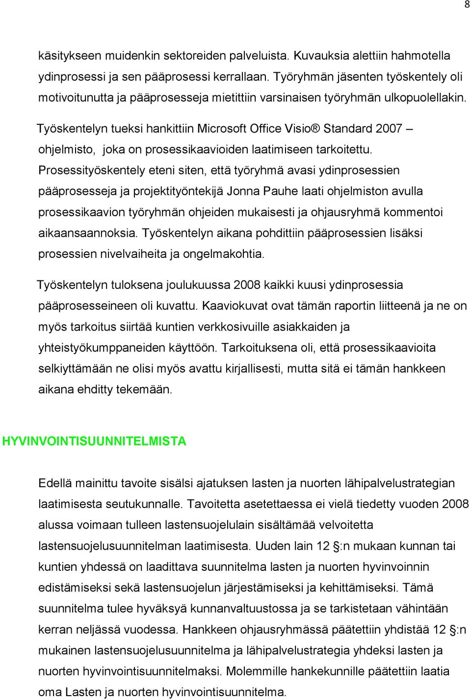 Työskentelyn tueksi hankittiin Microsoft Office Visio Standard 2007 ohjelmisto, joka on prosessikaavioiden laatimiseen tarkoitettu.