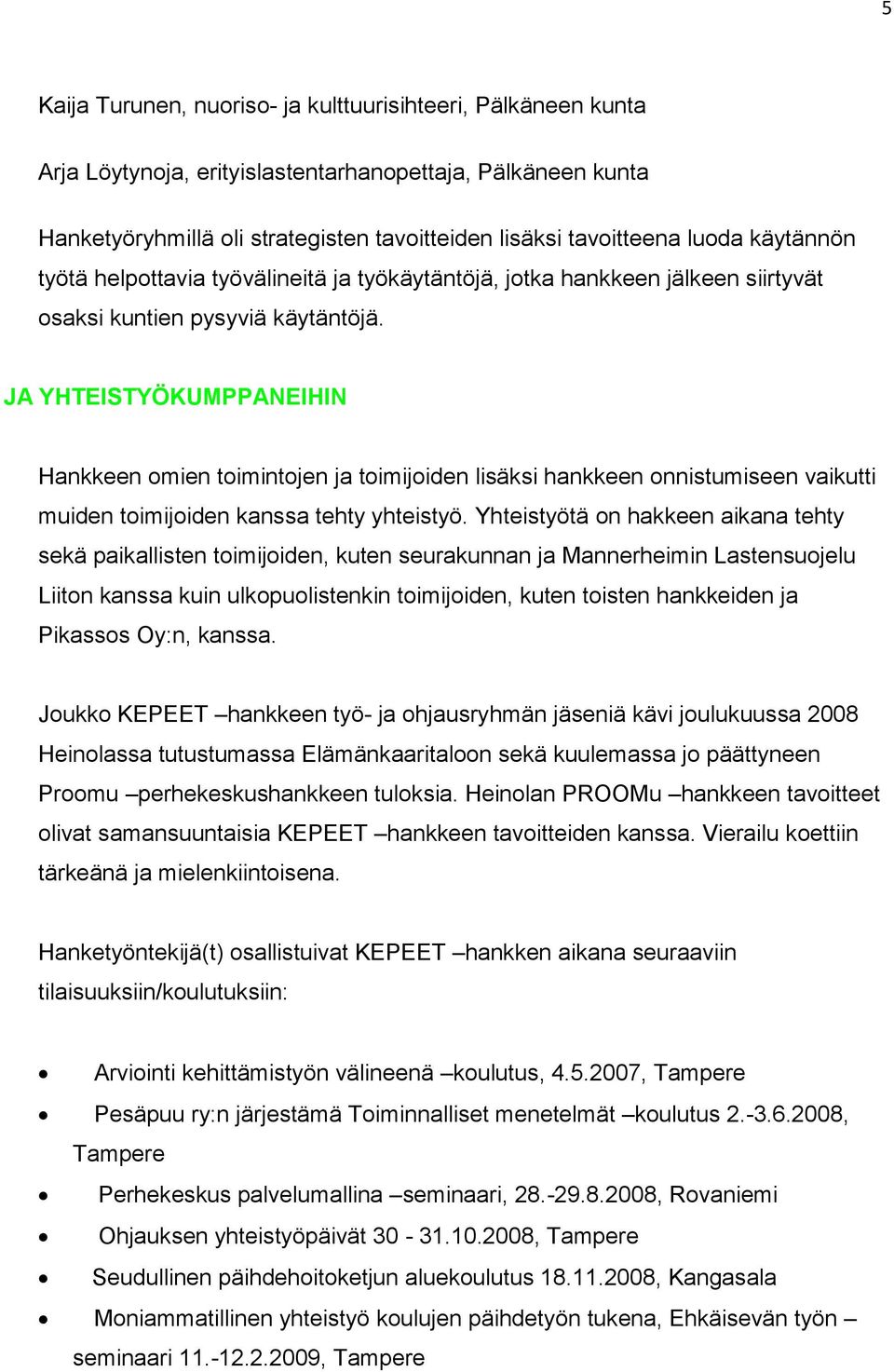 JA YHTEISTYÖKUMPPANEIHIN Hankkeen omien toimintojen ja toimijoiden lisäksi hankkeen onnistumiseen vaikutti muiden toimijoiden kanssa tehty yhteistyö.