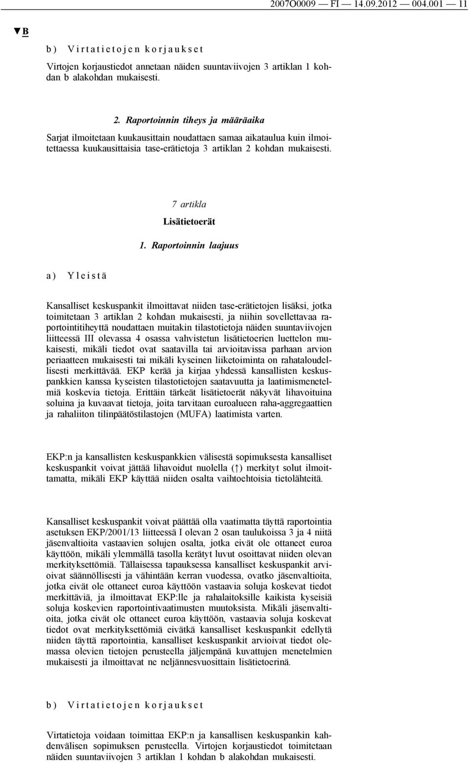 Raportoinnin laajuus a ) Y l e i s t ä Kansalliset keskuspankit ilmoittavat niiden tase-erätietojen lisäksi, jotka toimitetaan 3 artiklan 2 kohdan mukaisesti, ja niihin sovellettavaa