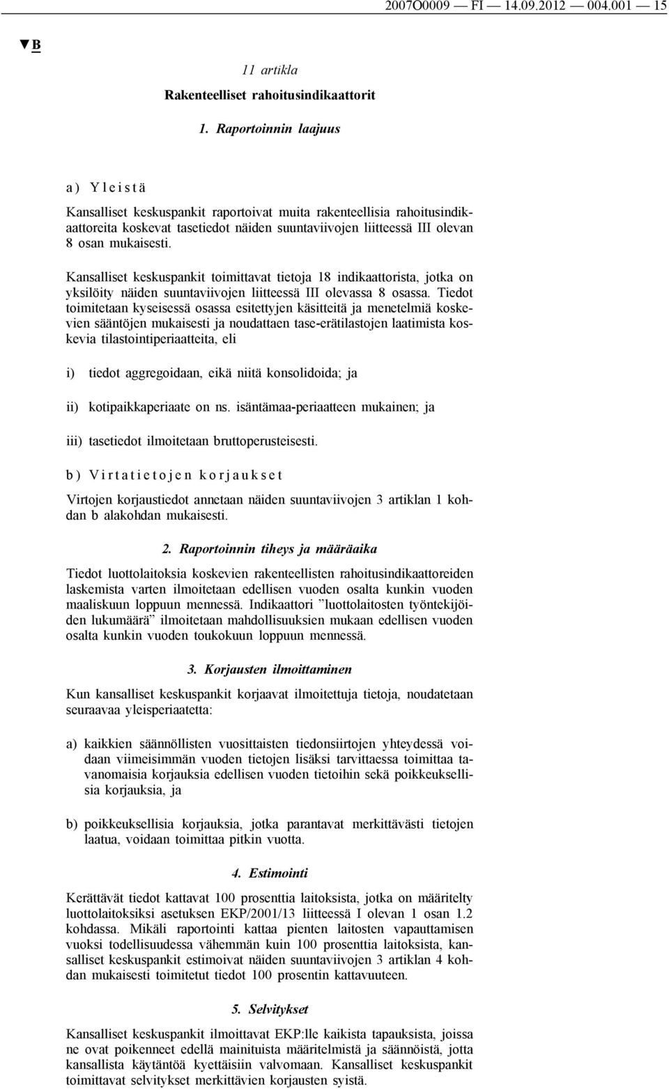 mukaisesti. Kansalliset keskuspankit toimittavat tietoja 18 indikaattorista, jotka on yksilöity näiden suuntaviivojen liitteessä III olevassa 8 osassa.