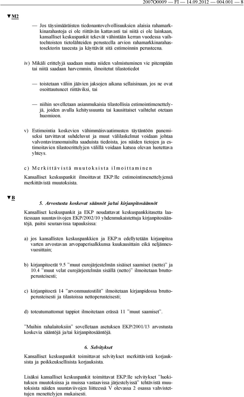 vaihtoehtoisten tietolähteiden perusteella arvion rahamarkkinarahastosektorin taseesta ja käyttävät sitä estimoinnin perusteena.