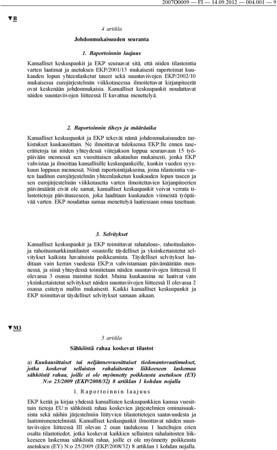 sekä suuntaviivojen EKP/2002/10 mukaisessa eurojärjestelmän viikkotaseessa ilmoitettavat kirjanpitoerät ovat keskenään johdonmukaisia.