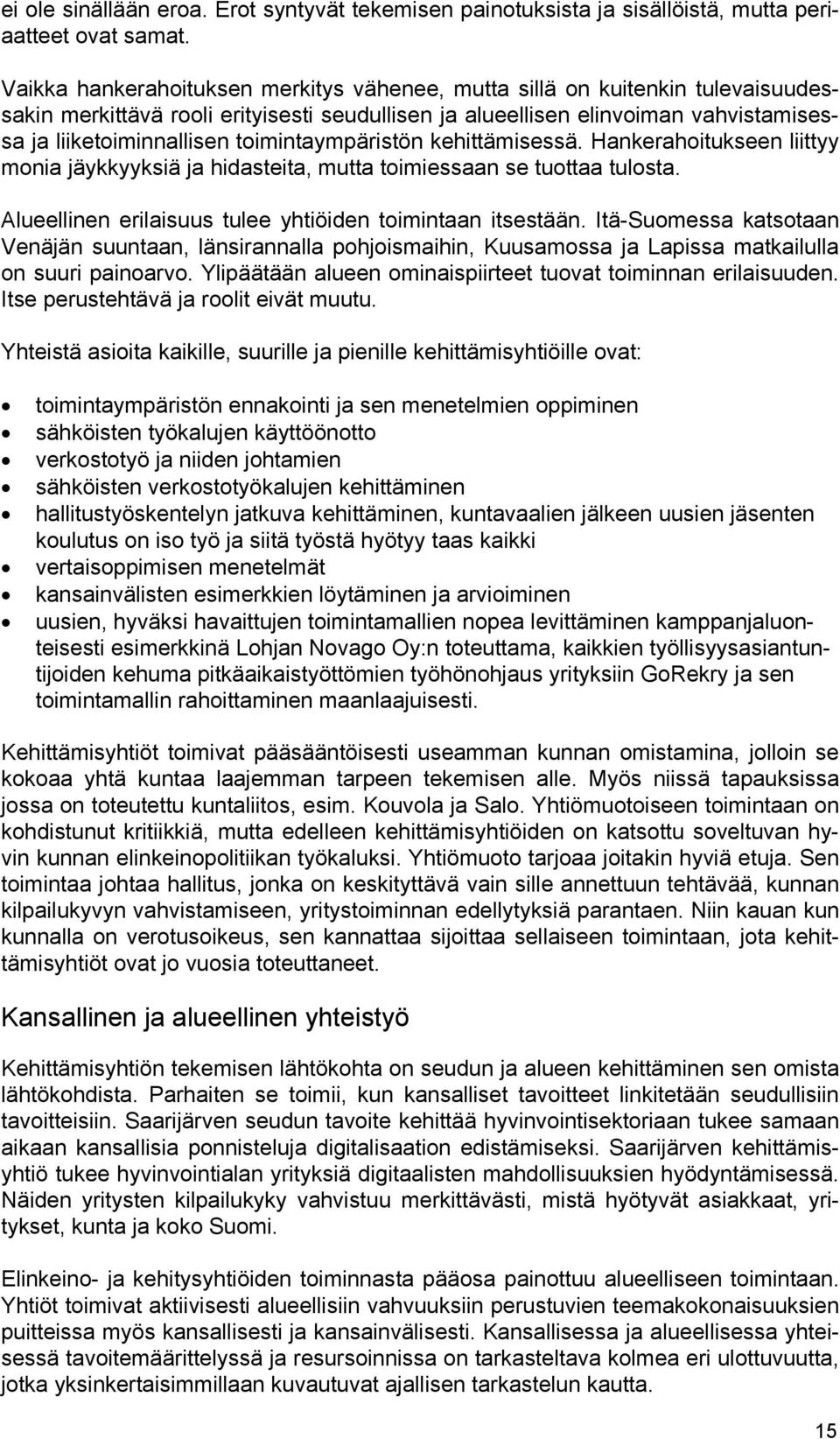 toimintaympäristön kehittämisessä. Hankerahoitukseen liittyy monia jäykkyyksiä ja hidasteita, mutta toimiessaan se tuottaa tulosta. Alueellinen erilaisuus tulee yhtiöiden toimintaan itsestään.