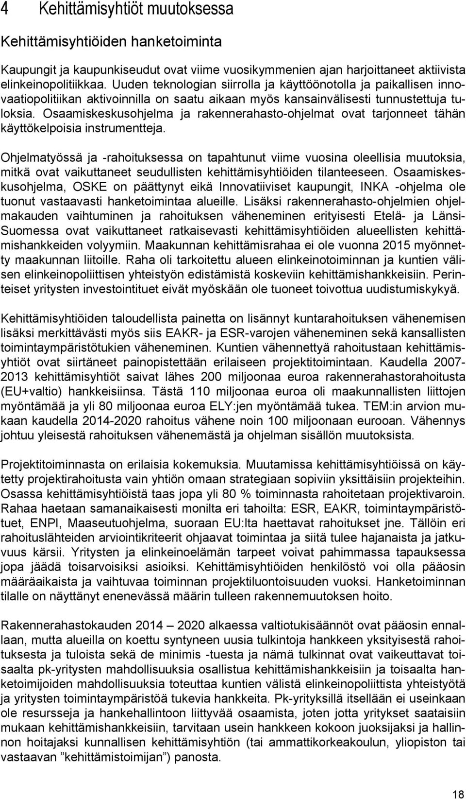 Osaamiskeskusohjelma ja rakennerahasto-ohjelmat ovat tarjonneet tähän käyttökelpoisia instrumentteja.