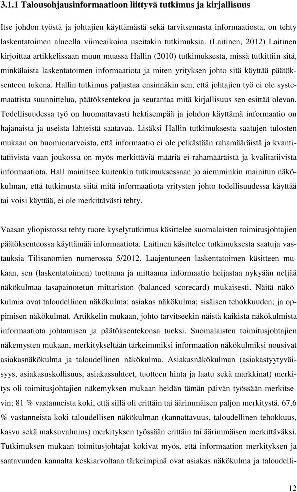 (Laitinen, 2012) Laitinen kirjoittaa artikkelissaan muun muassa Hallin (2010) tutkimuksesta, missä tutkittiin sitä, minkälaista laskentatoimen informaatiota ja miten yrityksen johto sitä käyttää