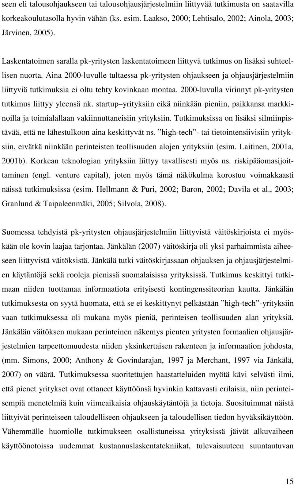 Aina 2000-luvulle tultaessa pk-yritysten ohjaukseen ja ohjausjärjestelmiin liittyviä tutkimuksia ei oltu tehty kovinkaan montaa. 2000-luvulla virinnyt pk-yritysten tutkimus liittyy yleensä nk.