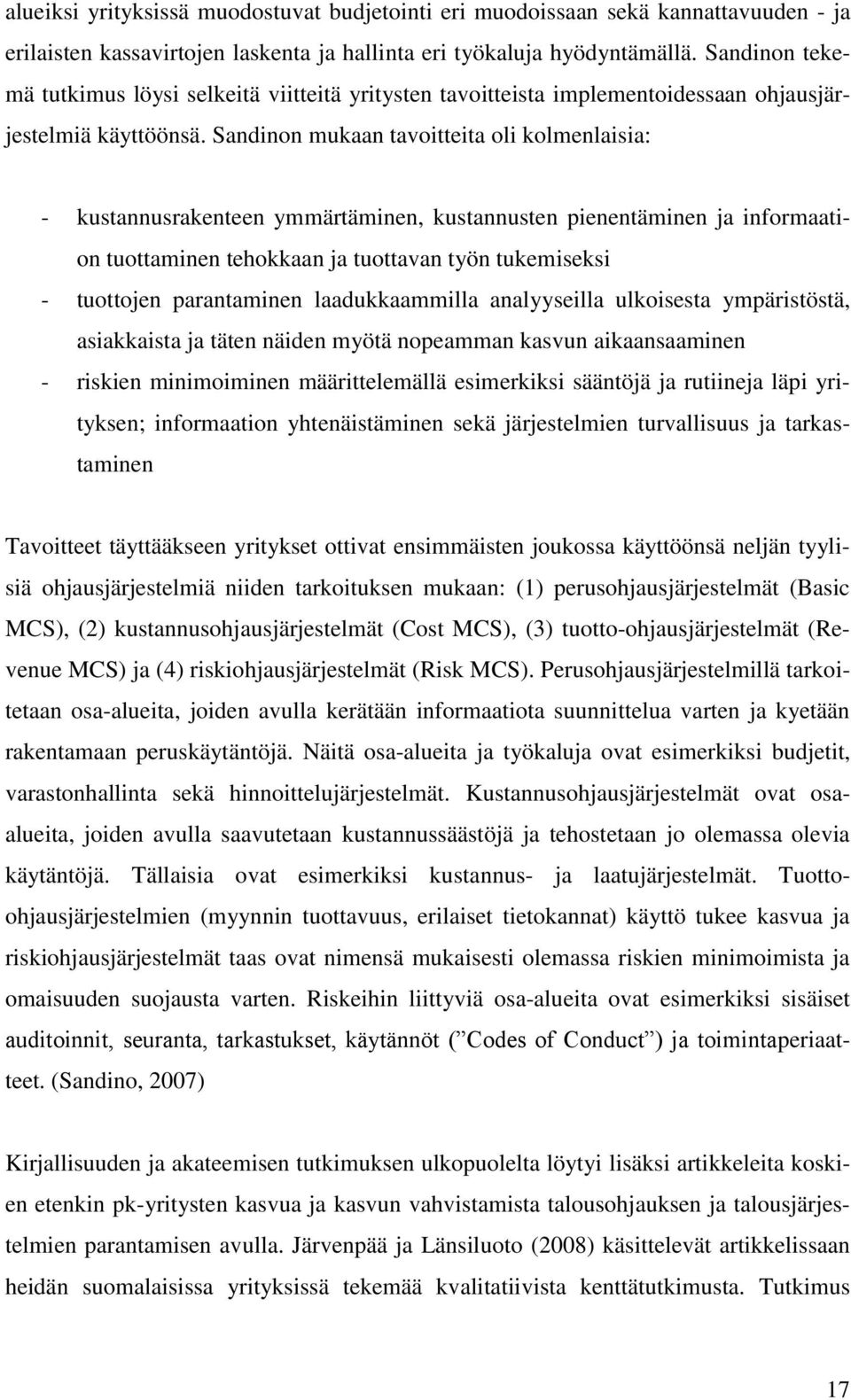 Sandinon mukaan tavoitteita oli kolmenlaisia: - kustannusrakenteen ymmärtäminen, kustannusten pienentäminen ja informaation tuottaminen tehokkaan ja tuottavan työn tukemiseksi - tuottojen