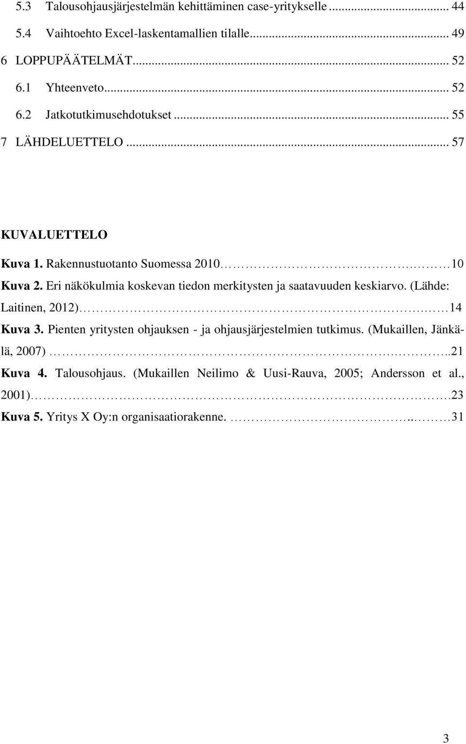 Eri näkökulmia koskevan tiedon merkitysten ja saatavuuden keskiarvo. (Lähde: Laitinen, 2012). 14 Kuva 3.