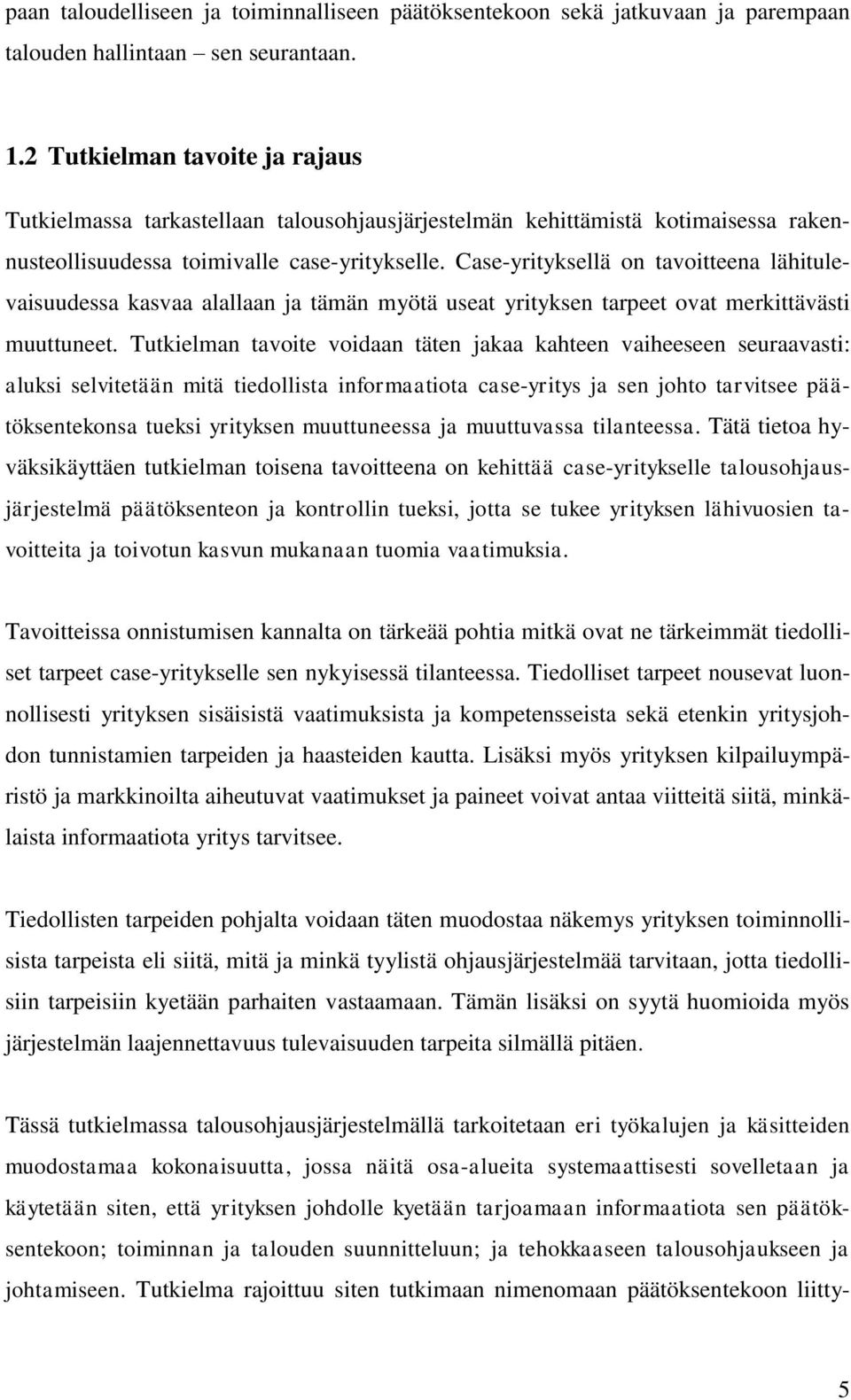 Case-yrityksellä on tavoitteena lähitulevaisuudessa kasvaa alallaan ja tämän myötä useat yrityksen tarpeet ovat merkittävästi muuttuneet.