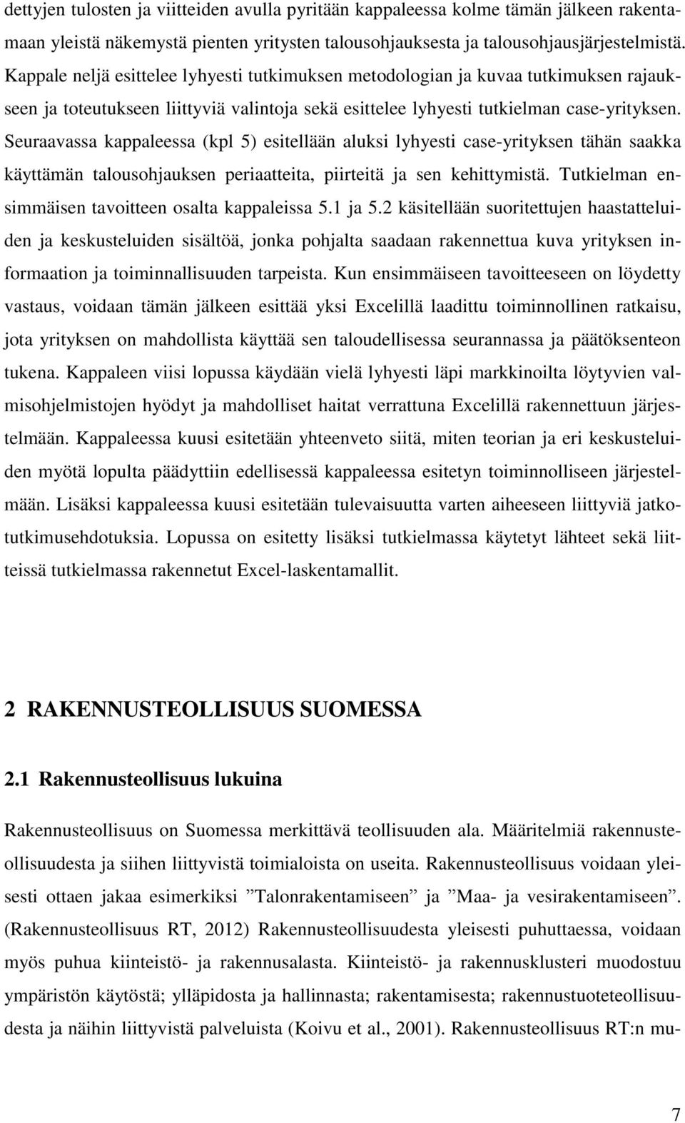 Seuraavassa kappaleessa (kpl 5) esitellään aluksi lyhyesti case-yrityksen tähän saakka käyttämän talousohjauksen periaatteita, piirteitä ja sen kehittymistä.